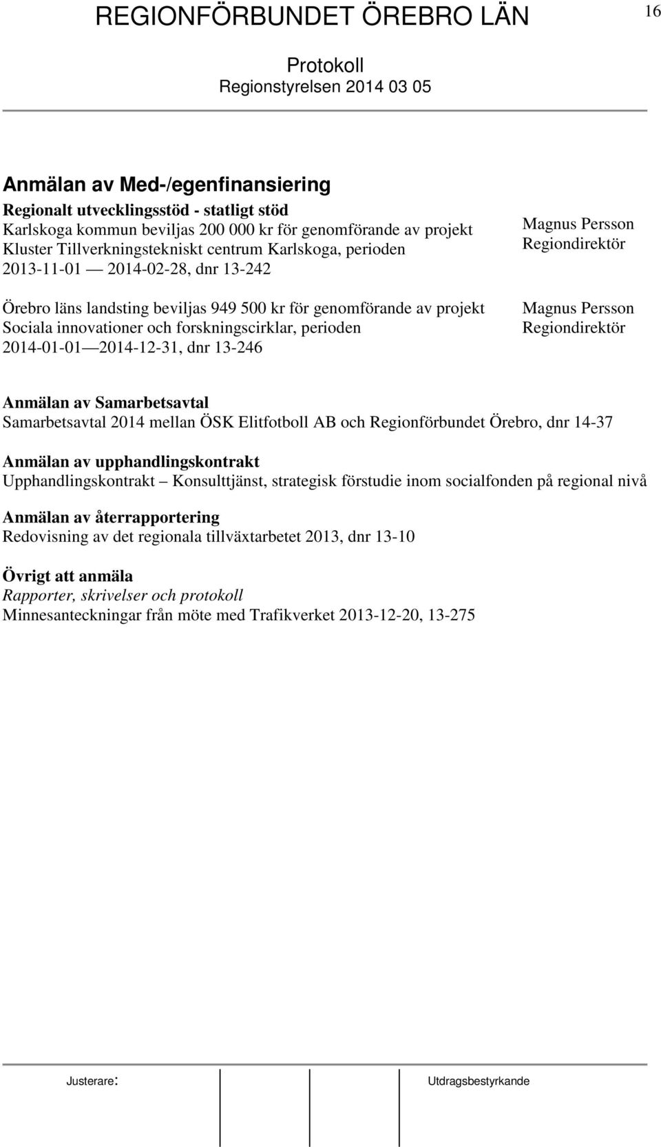 forskningscirklar, perioden 2014-01-01 2014-12-31, dnr 13-246 Magnus Persson Regiondirektör Magnus Persson Regiondirektör Anmälan av Samarbetsavtal Samarbetsavtal 2014 mellan ÖSK Elitfotboll AB och