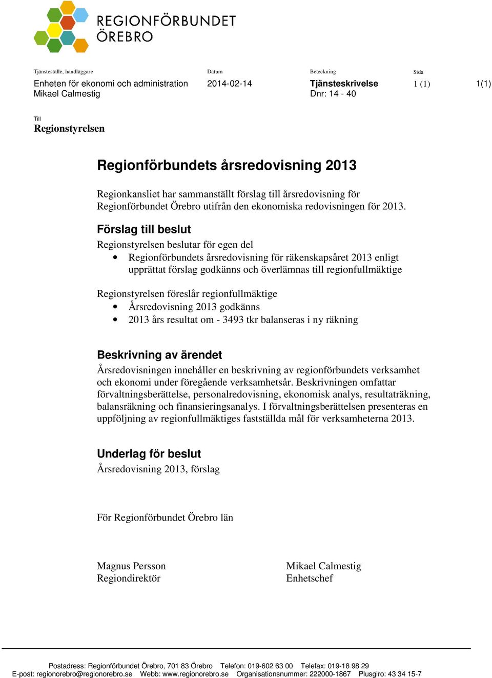 Förslag till beslut Regionstyrelsen beslutar för egen del Regionförbundets årsredovisning för räkenskapsåret 2013 enligt upprättat förslag godkänns och överlämnas till regionfullmäktige