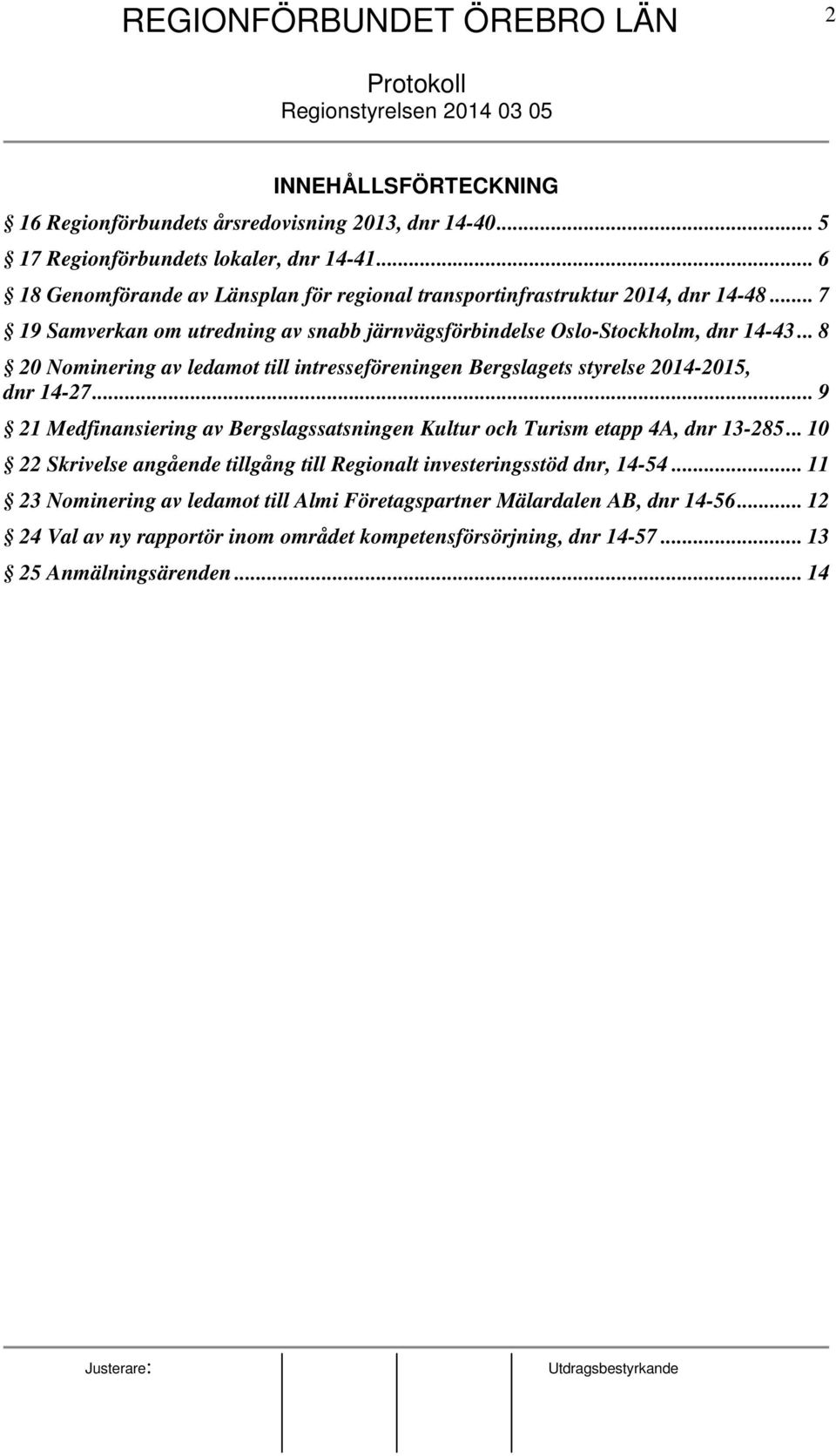 .. 8 20 Nominering av ledamot till intresseföreningen Bergslagets styrelse 2014-2015, dnr 14-27... 9 21 Medfinansiering av Bergslagssatsningen Kultur och Turism etapp 4A, dnr 13-285.