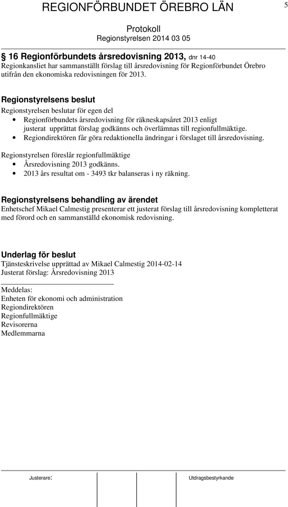 Regionstyrelsens beslut Regionstyrelsen beslutar för egen del Regionförbundets årsredovisning för räkneskapsåret 2013 enligt justerat upprättat förslag godkänns och överlämnas till regionfullmäktige.