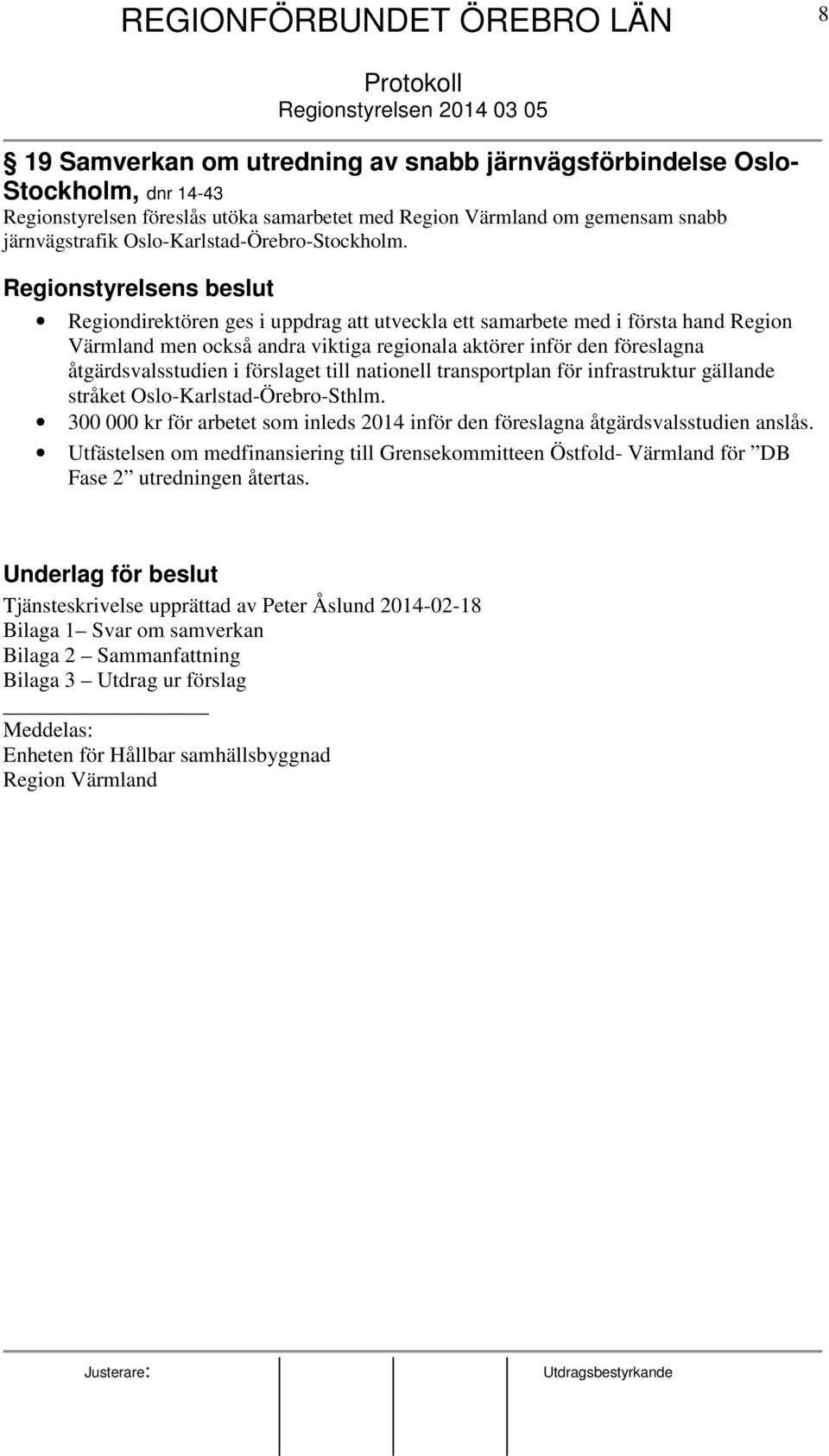 Regionstyrelsens beslut Regiondirektören ges i uppdrag att utveckla ett samarbete med i första hand Region Värmland men också andra viktiga regionala aktörer inför den föreslagna åtgärdsvalsstudien i