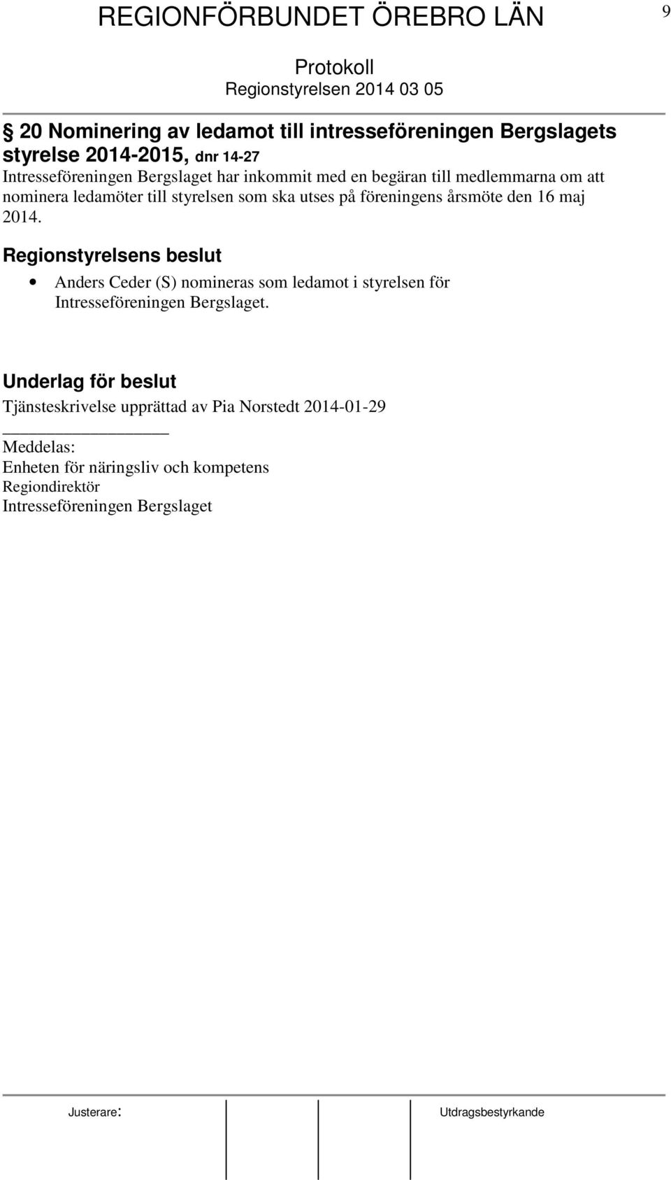16 maj 2014. Regionstyrelsens beslut Anders Ceder (S) nomineras som ledamot i styrelsen för Intresseföreningen Bergslaget.