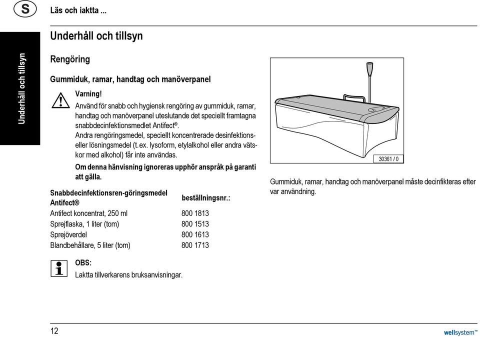 Andra rengöringsmedel, speciellt koncentrerade desinfektionseller lösningsmedel (t.ex. lysoform, etylalkohol eller andra vätskor med alkohol) får inte användas.