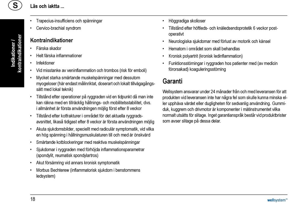 veninflammation och trombos (risk för emboli) Mycket starka smärtande muskelspänningar med dessutom myogeloser (här endast målinriktat, doserart och lokalt tillvägagångssätt med lokal teknik)