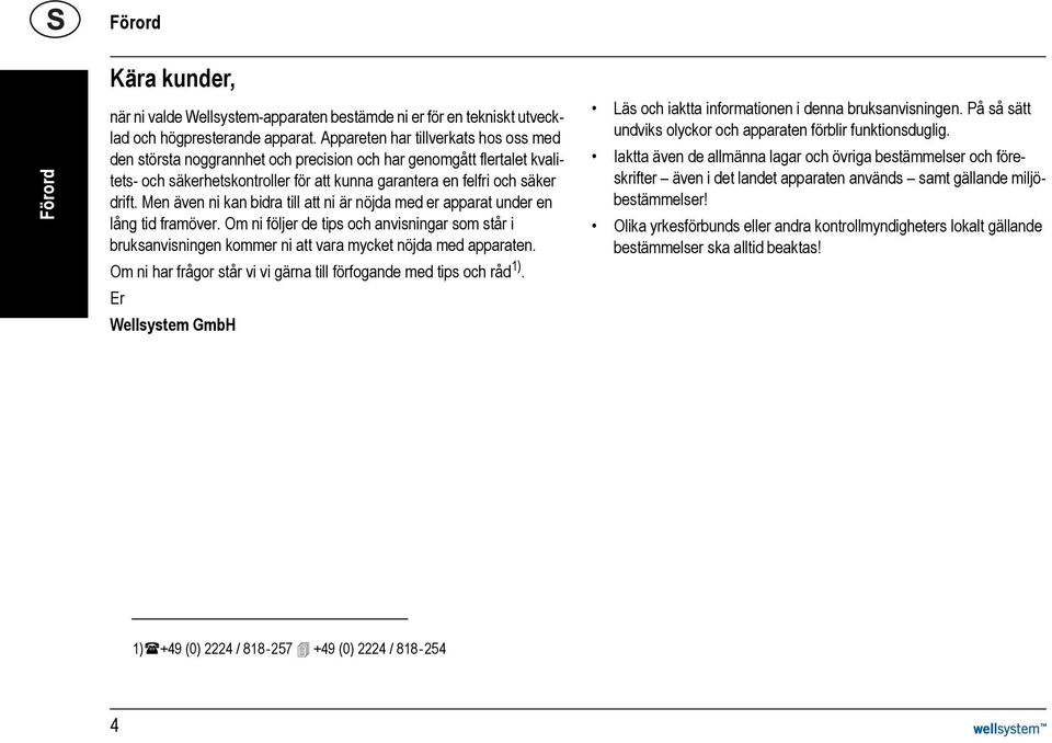 Men även ni kan bidra till att ni är nöjda med er apparat under en lång tid framöver. Om ni följer de tips och anvisningar som står i bruksanvisningen kommer ni att vara mycket nöjda med apparaten.