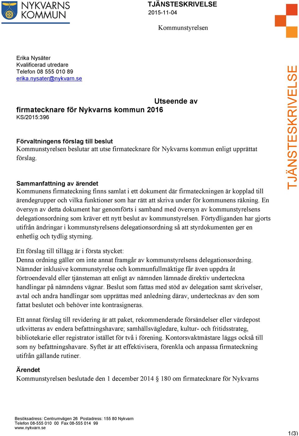 Sammanfattning av ärendet Kommunens firmateckning finns samlat i ett dokument där firmateckningen är kopplad till ärendegrupper och vilka funktioner som har rätt att skriva under för kommunens