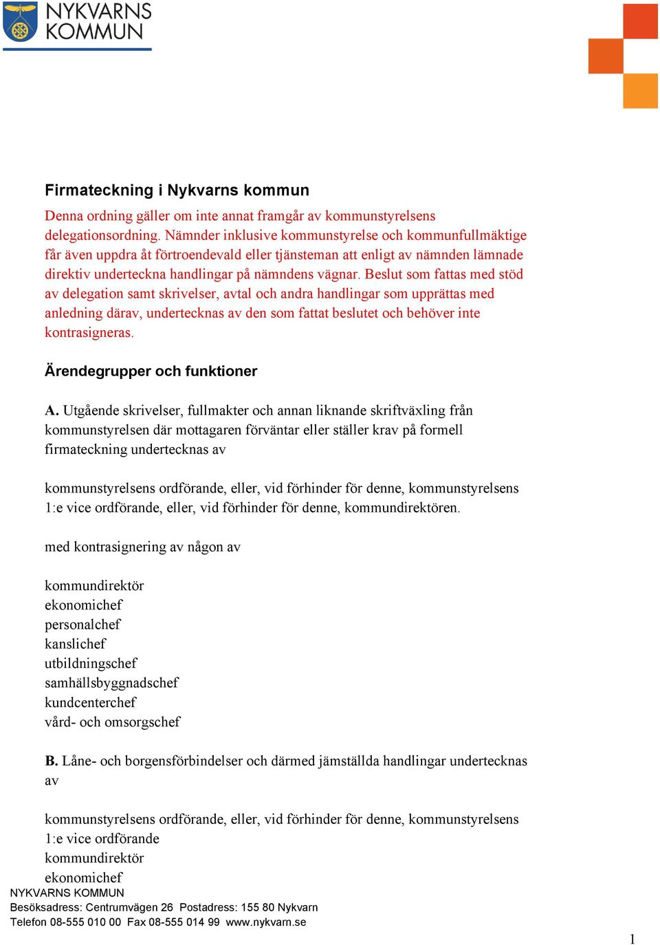 Beslut som fattas med stöd av delegation samt skrivelser, avtal och andra handlingar som upprättas med anledning därav, undertecknas av den som fattat beslutet och behöver inte kontrasigneras.