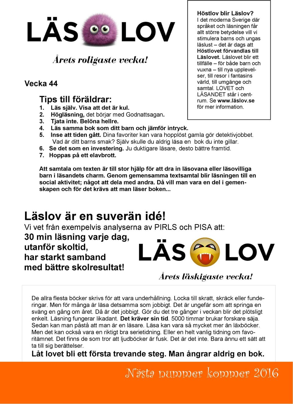 Läslovet blir ett tillfälle för både barn och vuxna till nya upplevelser, till resor i fantasins värld, till umgänge och samtal. LOVET och LÄSANDET står i centrum. Se www.läslov.