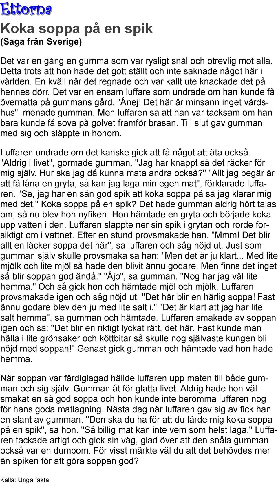 Det här är minsann inget värdshus", menade gumman. Men luffaren sa att han var tacksam om han bara kunde få sova på golvet framför brasan. Till slut gav gumman med sig och släppte in honom.