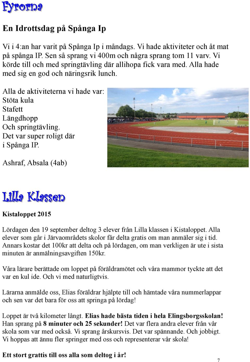 Det var super roligt där i Spånga IP. Ashraf, Absala (4ab) Lilla Klassen Kistaloppet 2015 Lördagen den 19 september deltog 3 elever från Lilla klassen i Kistaloppet.