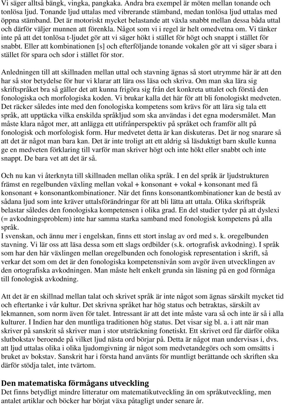 Vi tänker inte på att det tonlösa t-ljudet gör att vi säger hökt i stället för högt och snappt i stället för snabbt.