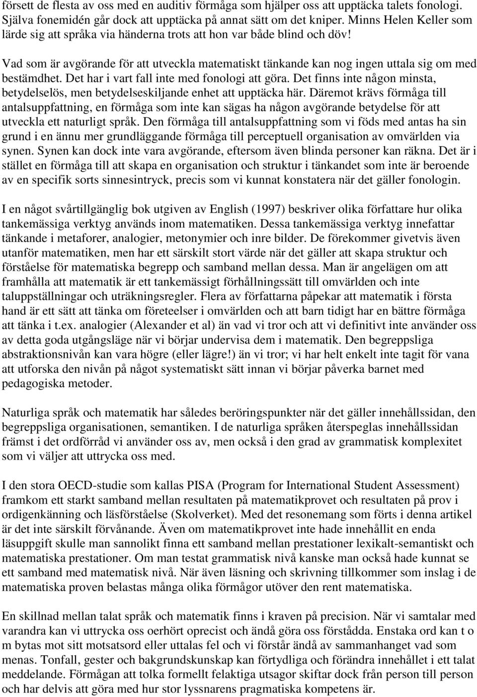Det har i vart fall inte med fonologi att göra. Det finns inte någon minsta, betydelselös, men betydelseskiljande enhet att upptäcka här.