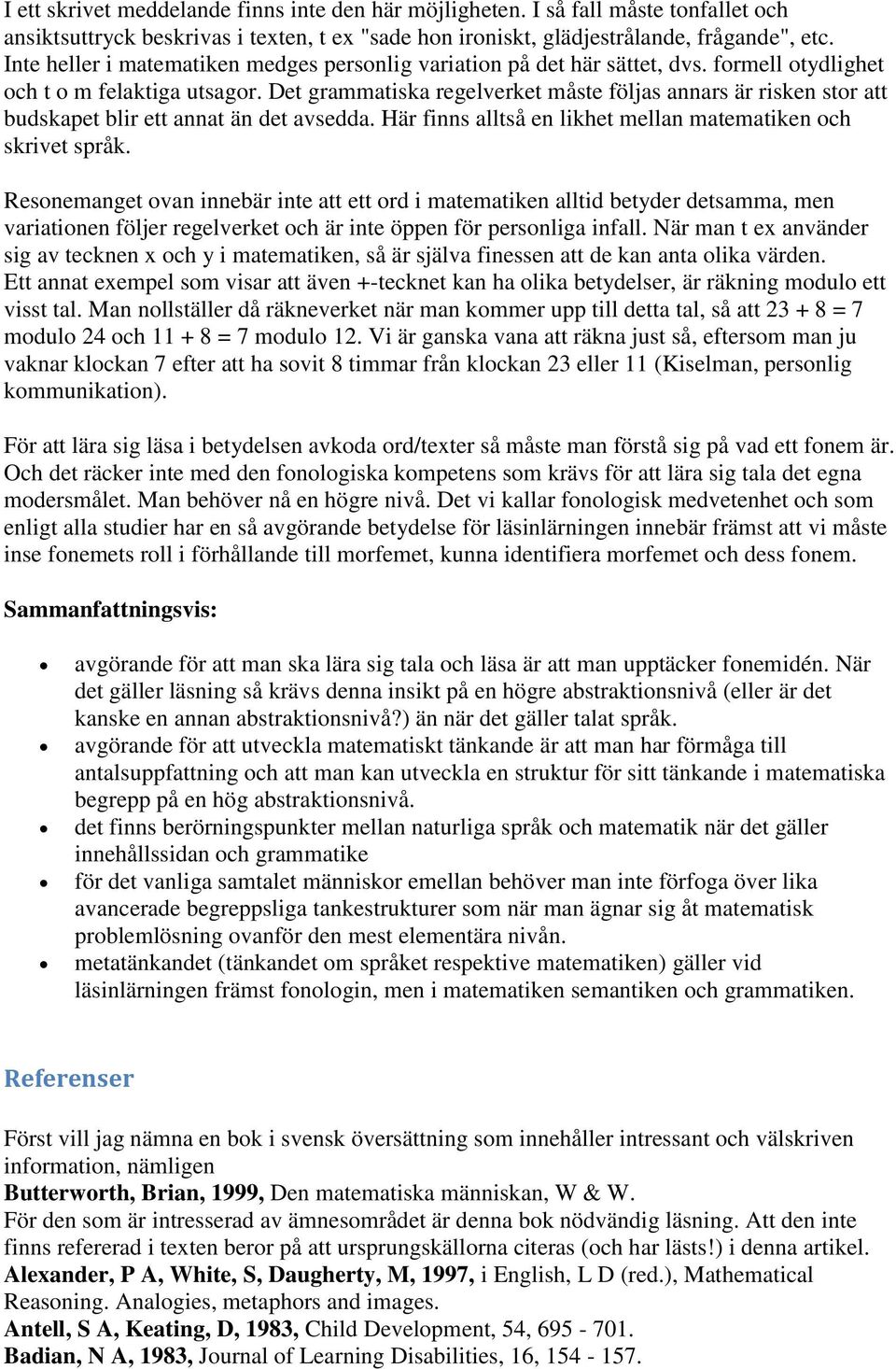 Det grammatiska regelverket måste följas annars är risken stor att budskapet blir ett annat än det avsedda. Här finns alltså en likhet mellan matematiken och skrivet språk.