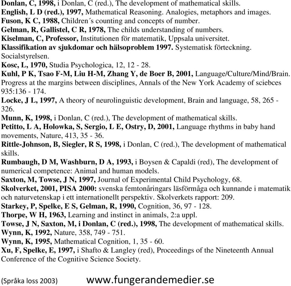 Kiselman, C, Professor, Institutionen för matematik, Uppsala universitet. Klassifikation av sjukdomar och hälsoproblem 1997. Systematisk förteckning. Socialstyrelsen.