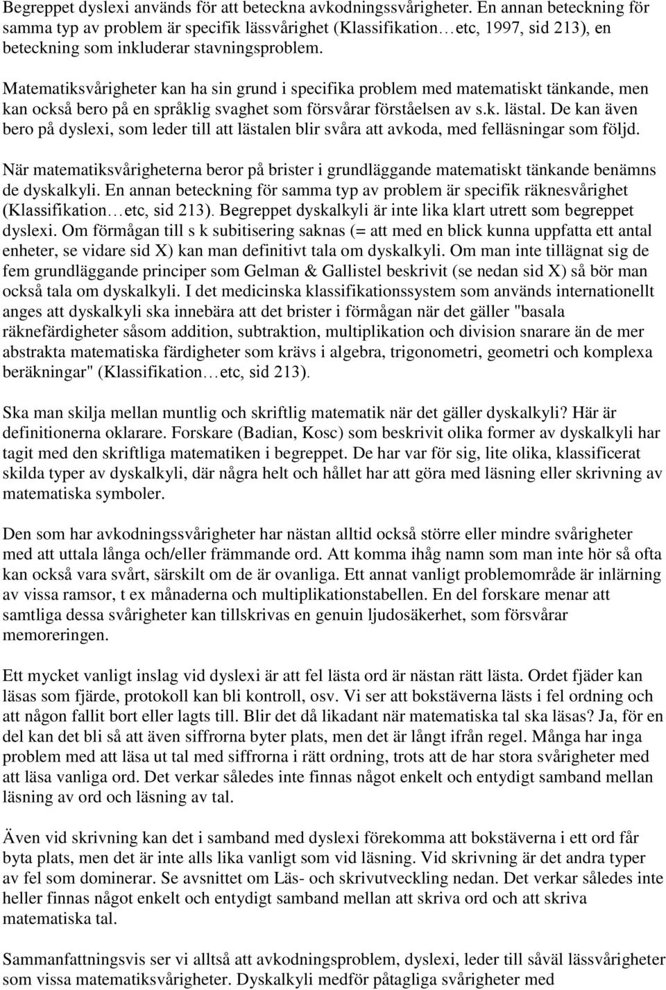 Matematiksvårigheter kan ha sin grund i specifika problem med matematiskt tänkande, men kan också bero på en språklig svaghet som försvårar förståelsen av s.k. lästal.