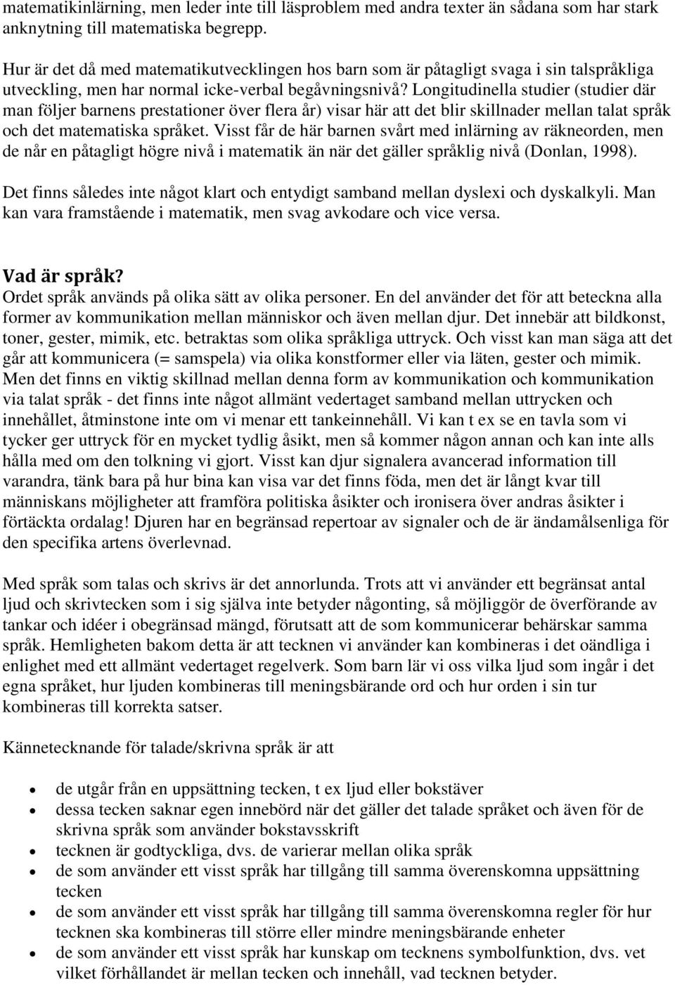 Longitudinella studier (studier där man följer barnens prestationer över flera år) visar här att det blir skillnader mellan talat språk och det matematiska språket.