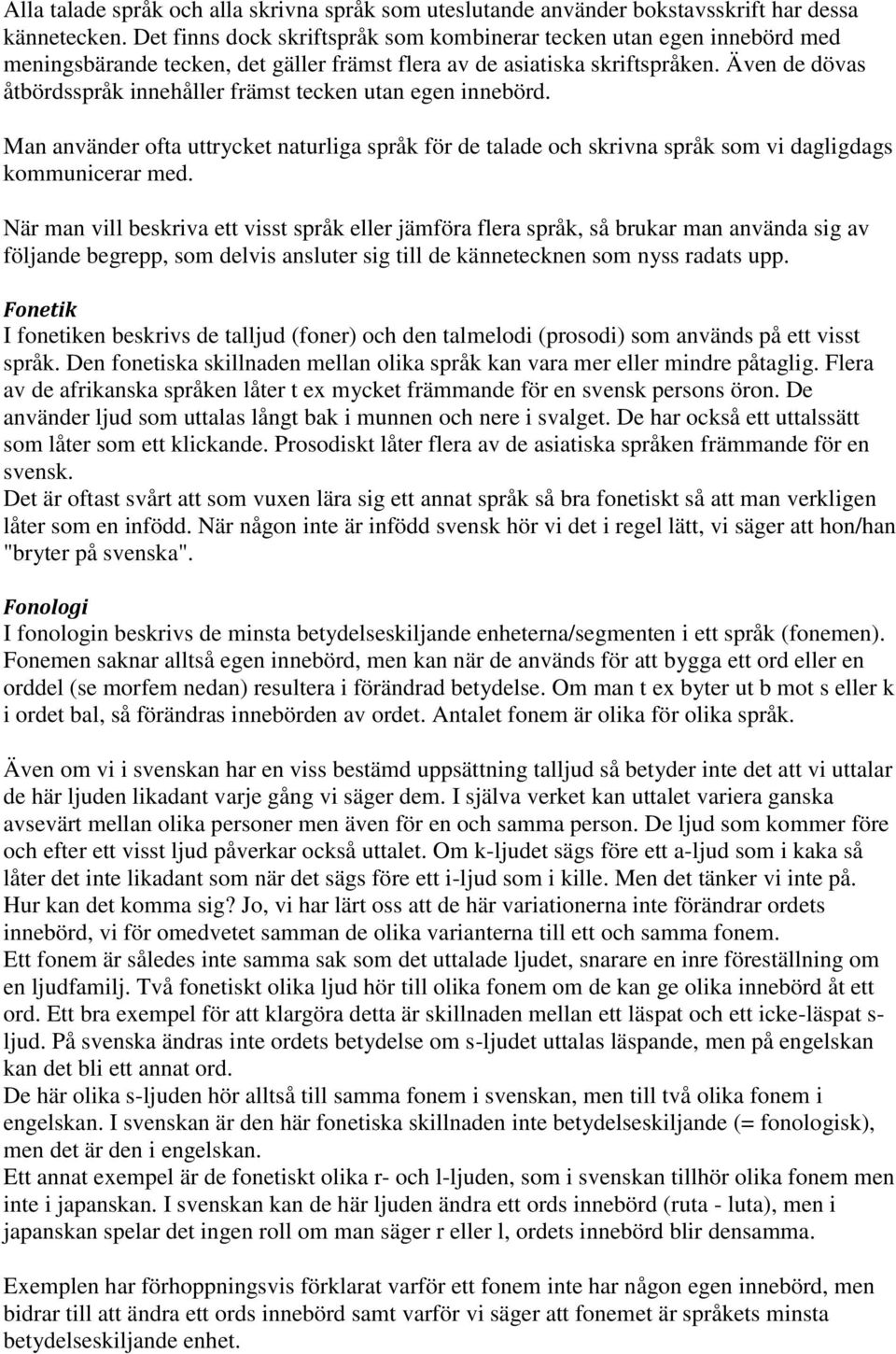 Även de dövas åtbördsspråk innehåller främst tecken utan egen innebörd. Man använder ofta uttrycket naturliga språk för de talade och skrivna språk som vi dagligdags kommunicerar med.