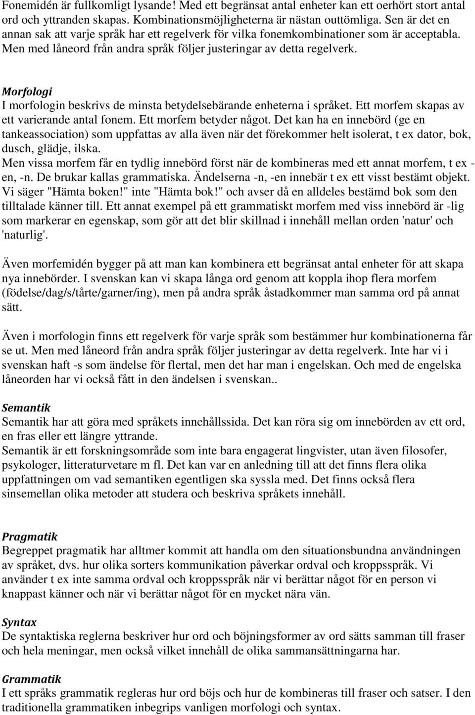 Morfologi I morfologin beskrivs de minsta betydelsebärande enheterna i språket. Ett morfem skapas av ett varierande antal fonem. Ett morfem betyder något.