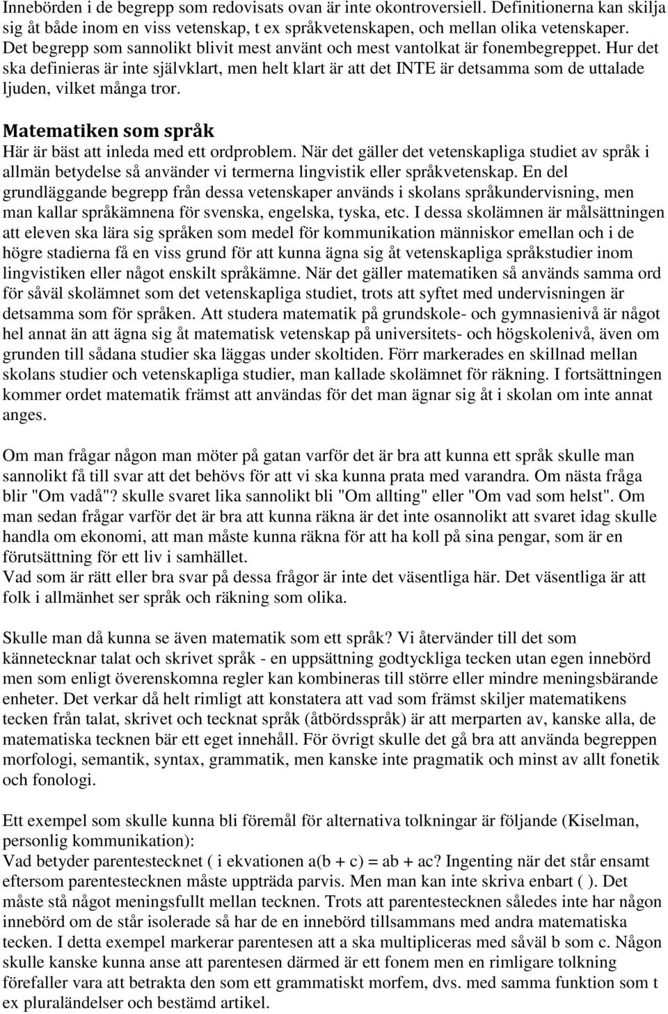 Hur det ska definieras är inte självklart, men helt klart är att det INTE är detsamma som de uttalade ljuden, vilket många tror. Matematiken som språk Här är bäst att inleda med ett ordproblem.