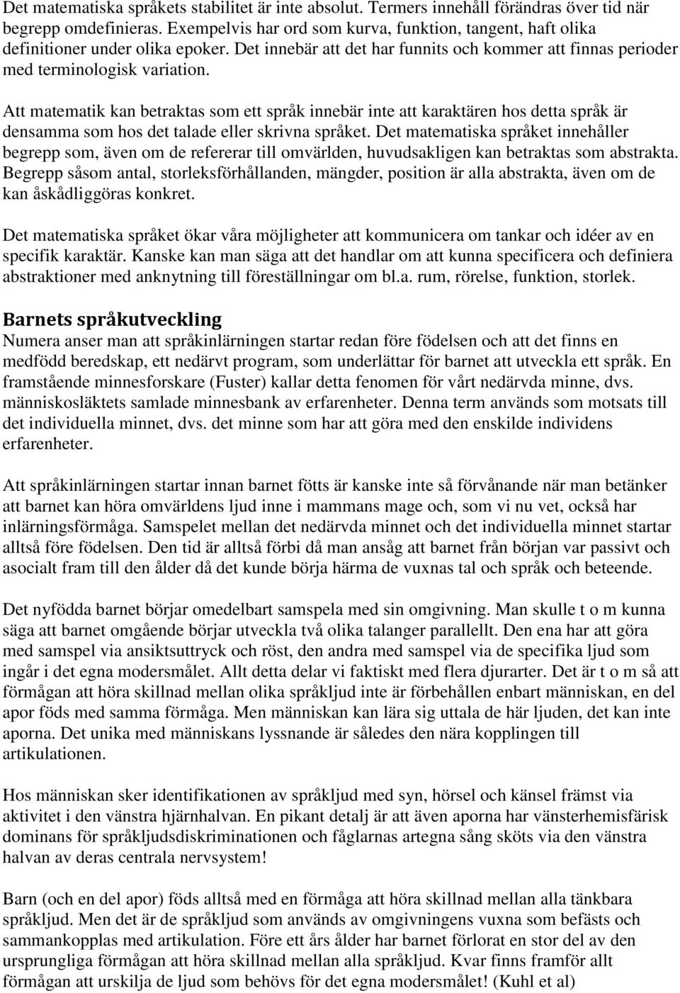 Att matematik kan betraktas som ett språk innebär inte att karaktären hos detta språk är densamma som hos det talade eller skrivna språket.