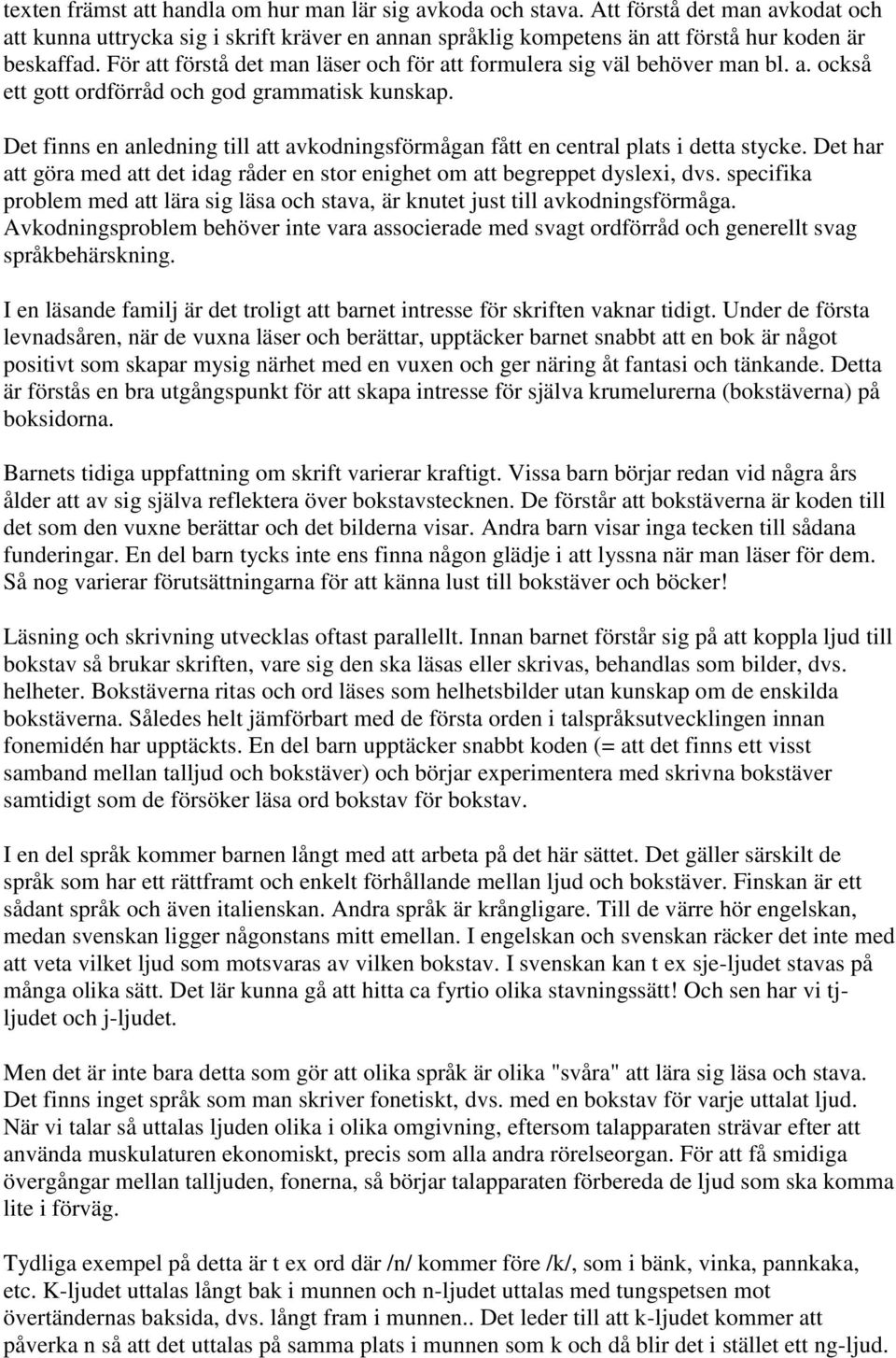 Det finns en anledning till att avkodningsförmågan fått en central plats i detta stycke. Det har att göra med att det idag råder en stor enighet om att begreppet dyslexi, dvs.