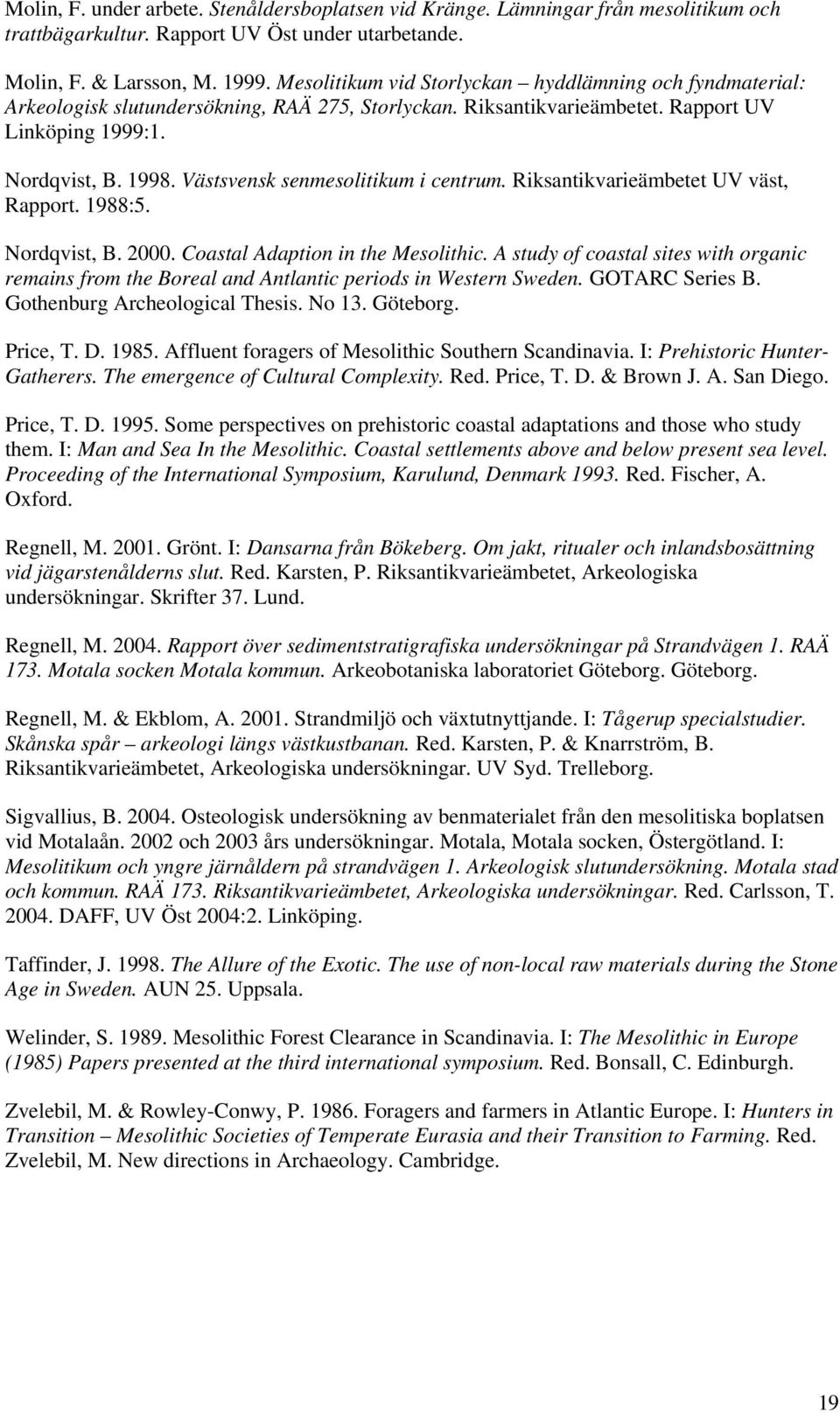 Västsvensk senmesolitikum i centrum. Riksantikvarieämbetet UV väst, Rapport. 1988:5. Nordqvist, B. 2000. Coastal Adaption in the Mesolithic.