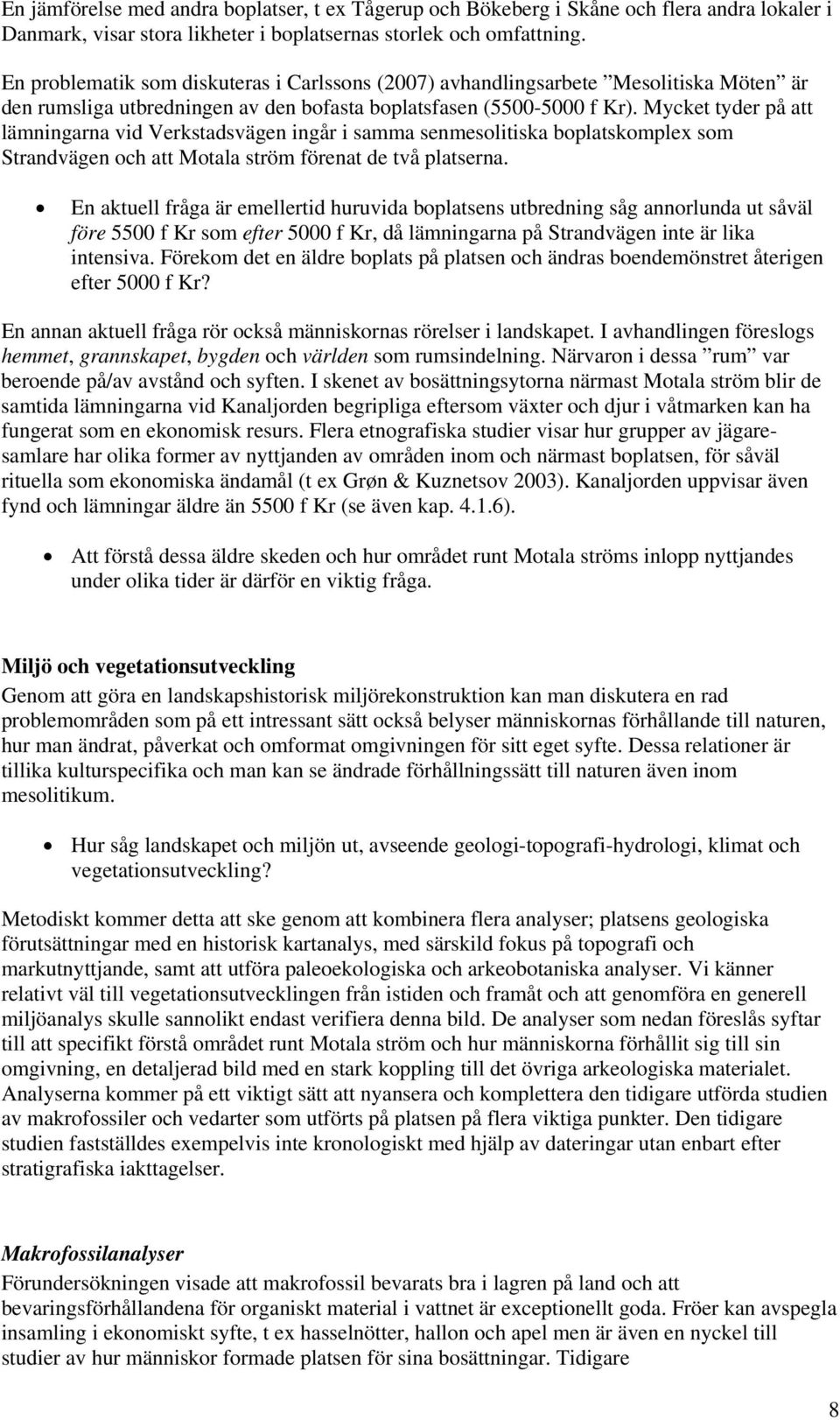 Mycket tyder på att lämningarna vid Verkstadsvägen ingår i samma senmesolitiska boplatskomplex som Strandvägen och att Motala ström förenat de två platserna.