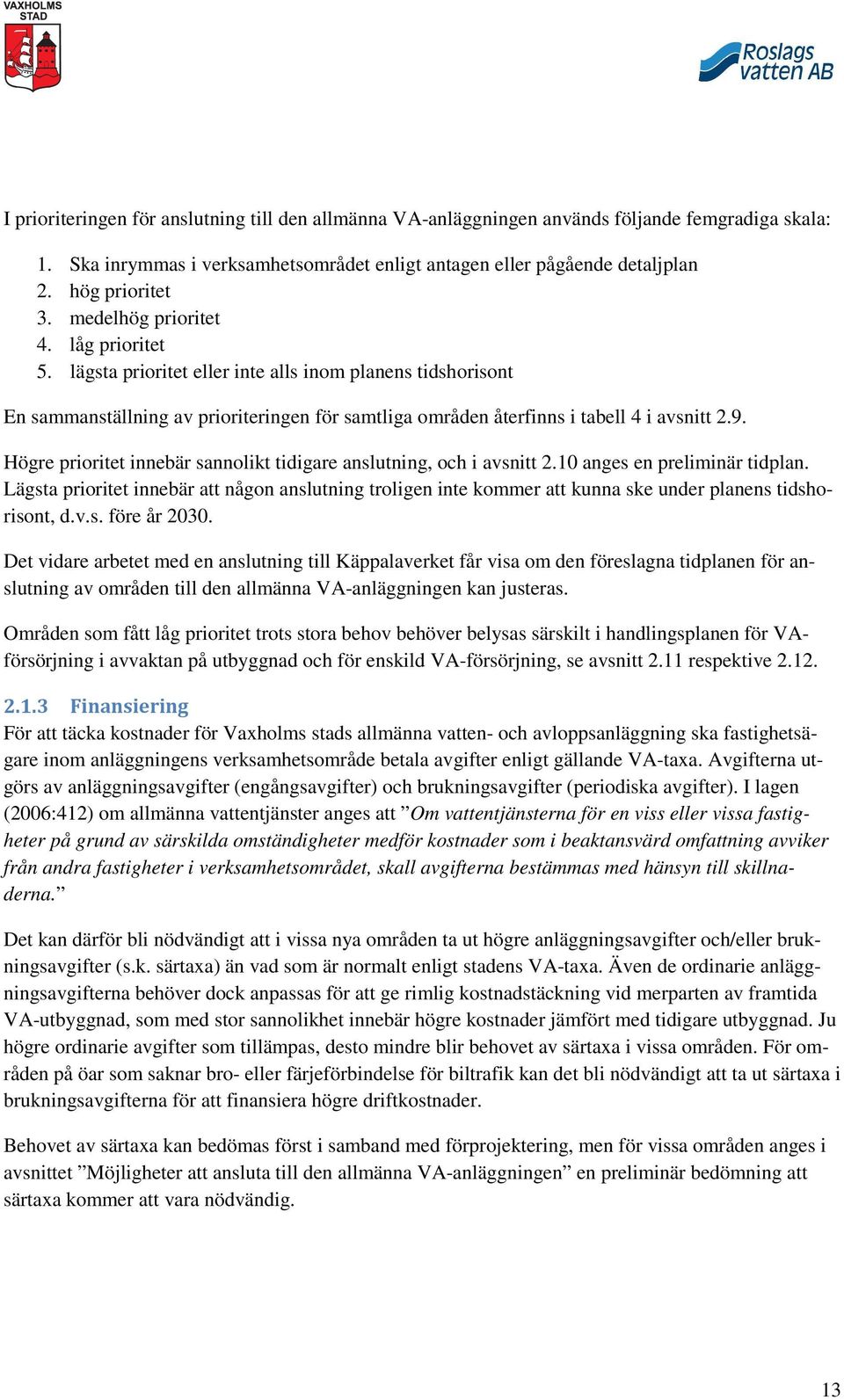 Högre prioritet innebär sannolikt tidigare anslutning, och i avsnitt 2.10 anges en preliminär tidplan.