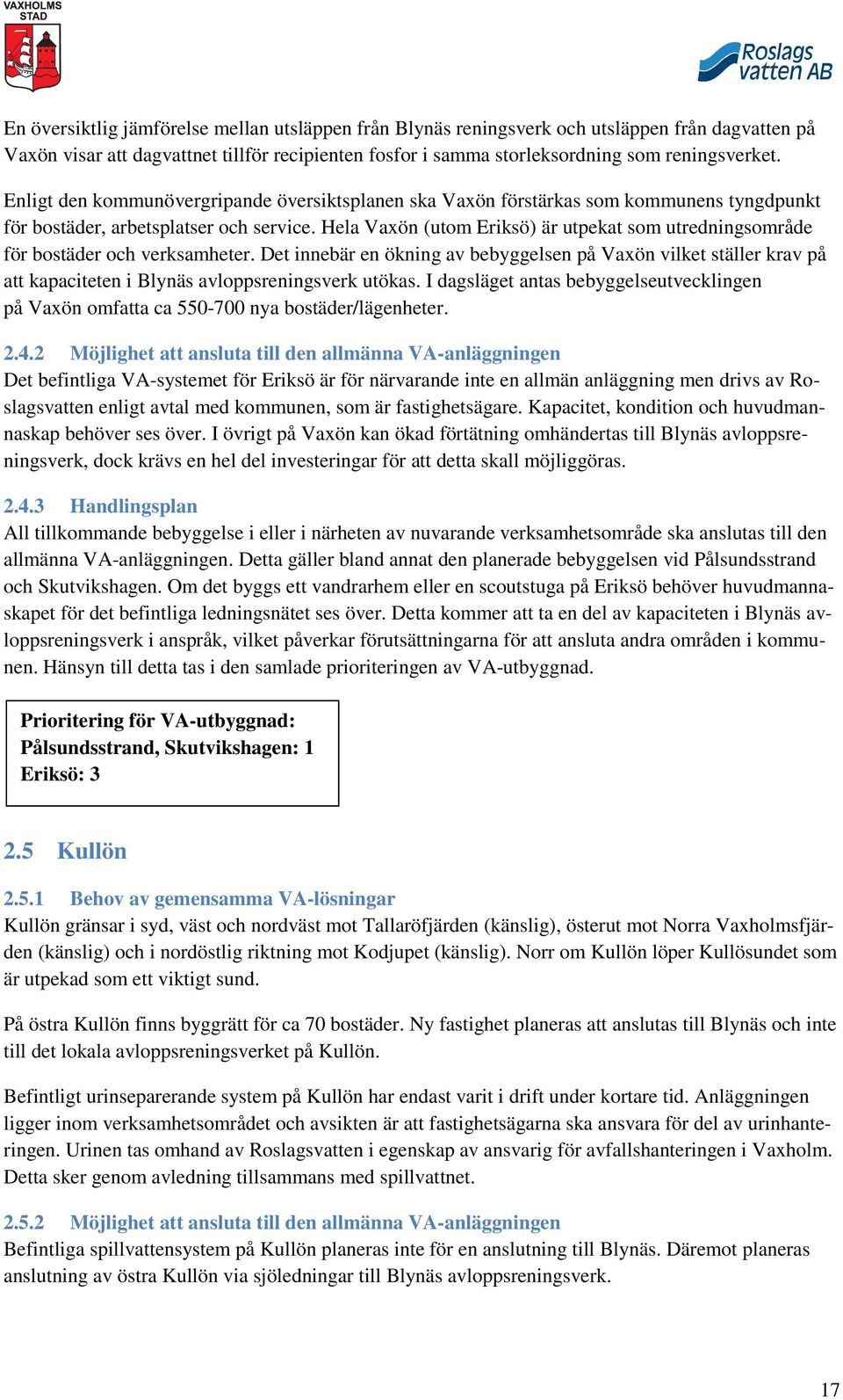 Hela Vaxön (utom Eriksö) är utpekat som utredningsområde för bostäder och verksamheter.