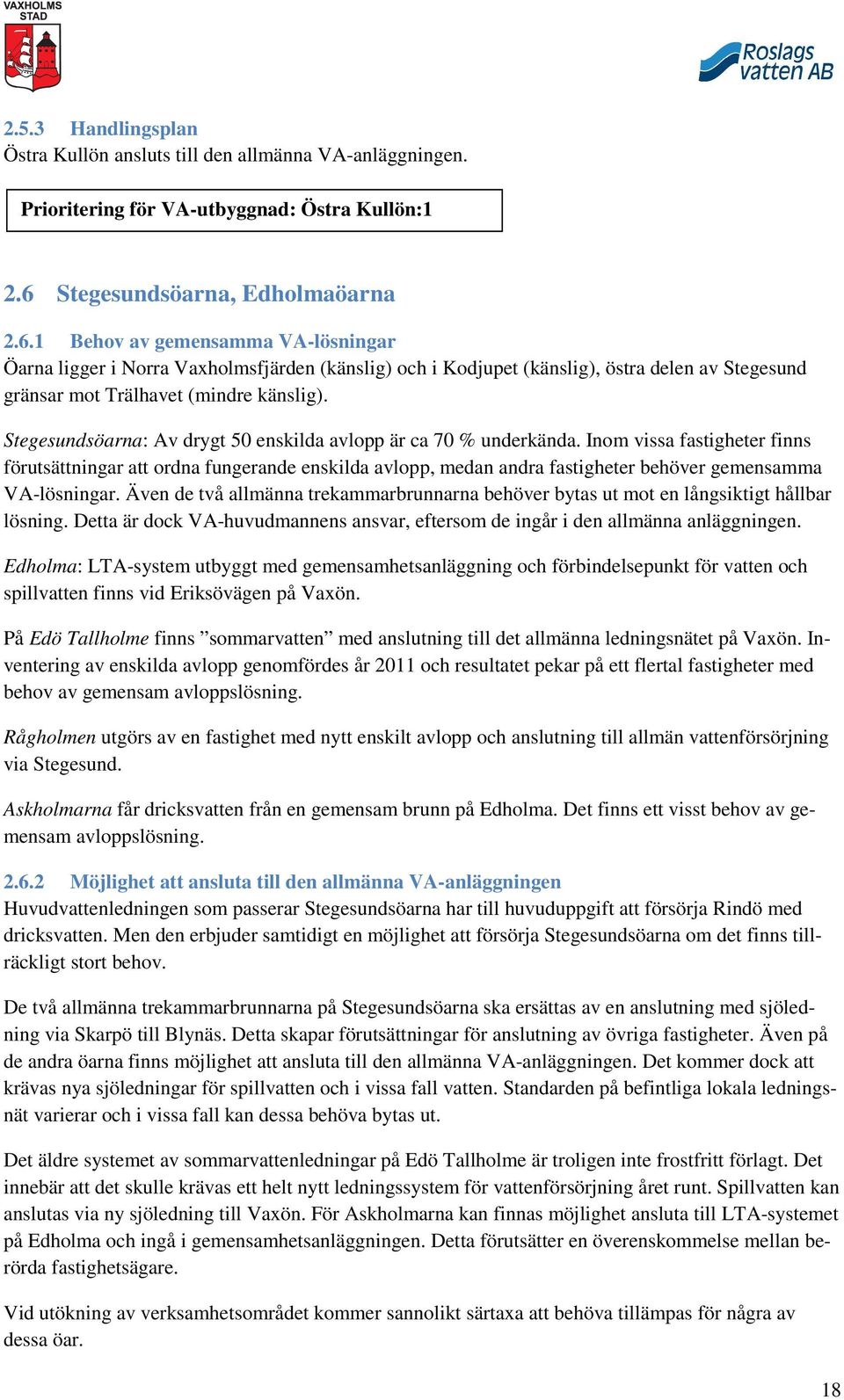 1 Behov av gemensamma VA-lösningar Öarna ligger i Norra Vaxholmsfjärden (känslig) och i Kodjupet (känslig), östra delen av Stegesund gränsar mot Trälhavet (mindre känslig).