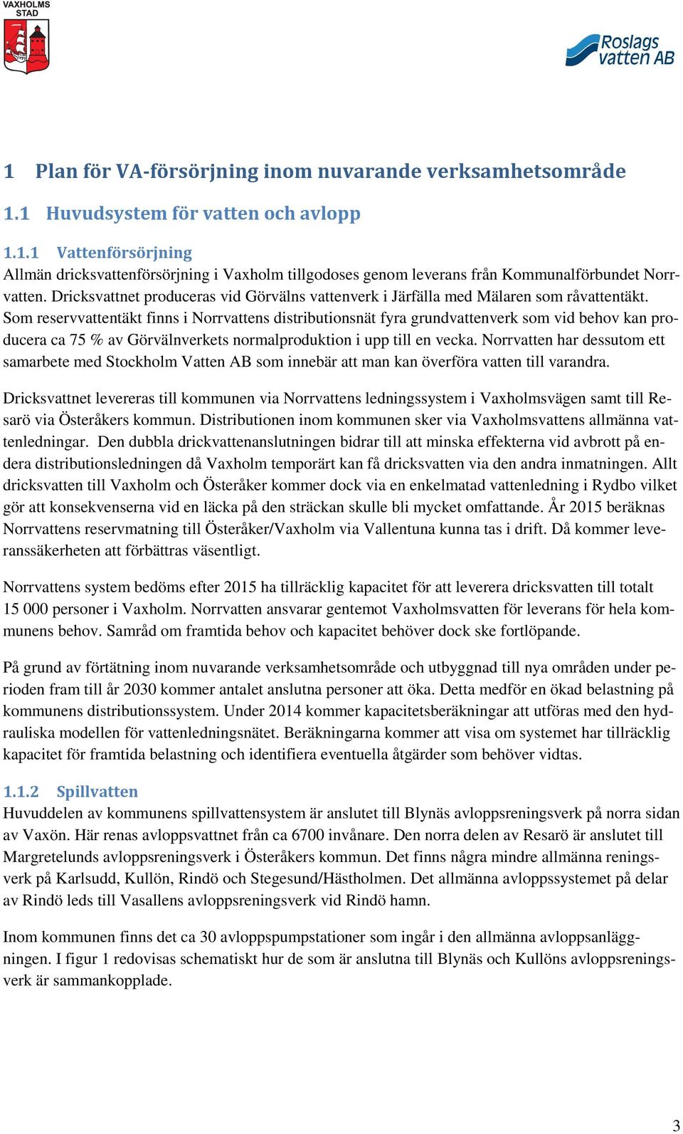 Som reservvattentäkt finns i Norrvattens distributionsnät fyra grundvattenverk som vid behov kan producera ca 75 % av Görvälnverkets normalproduktion i upp till en vecka.