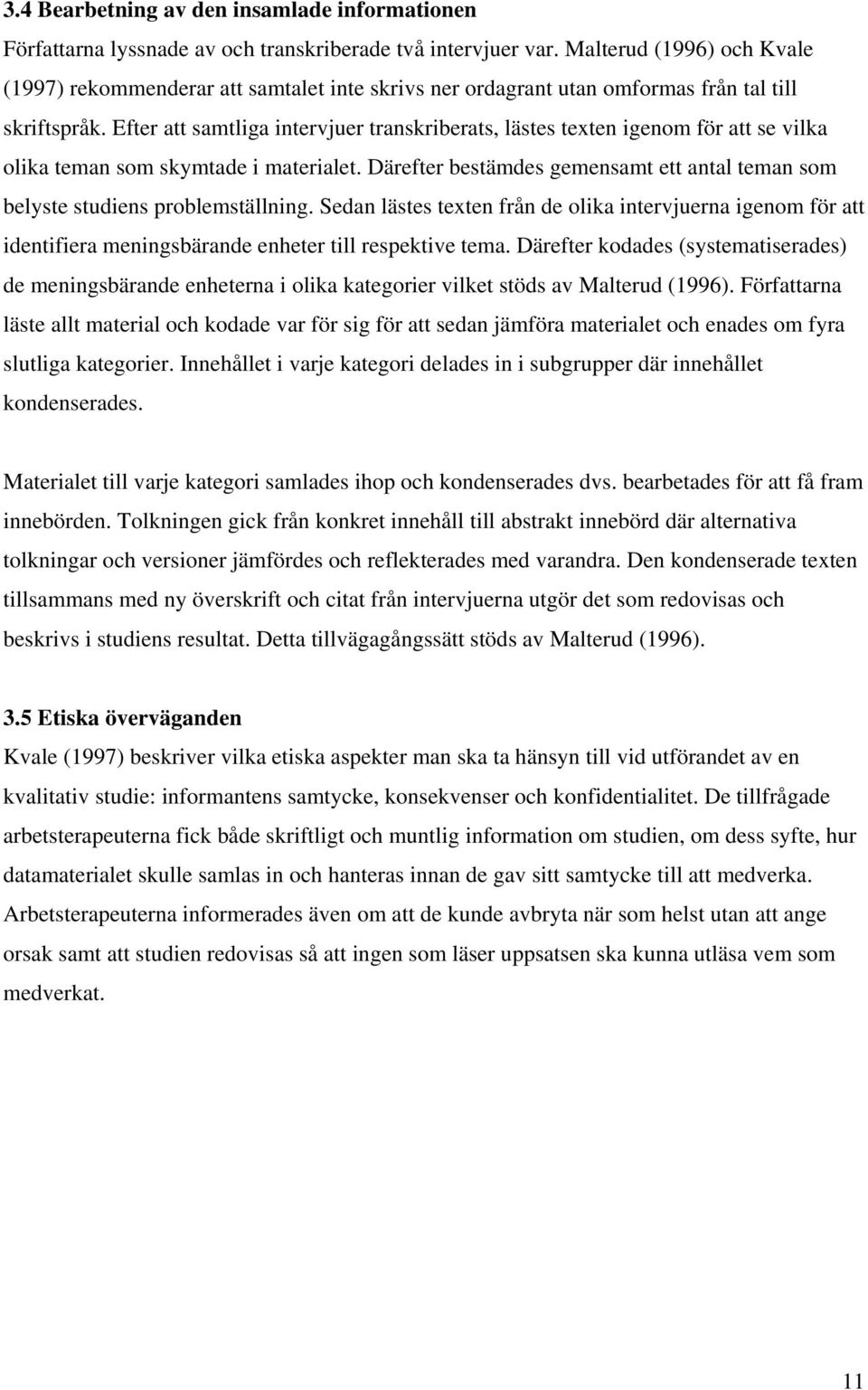 Efter att samtliga intervjuer transkriberats, lästes texten igenom för att se vilka olika teman som skymtade i materialet.