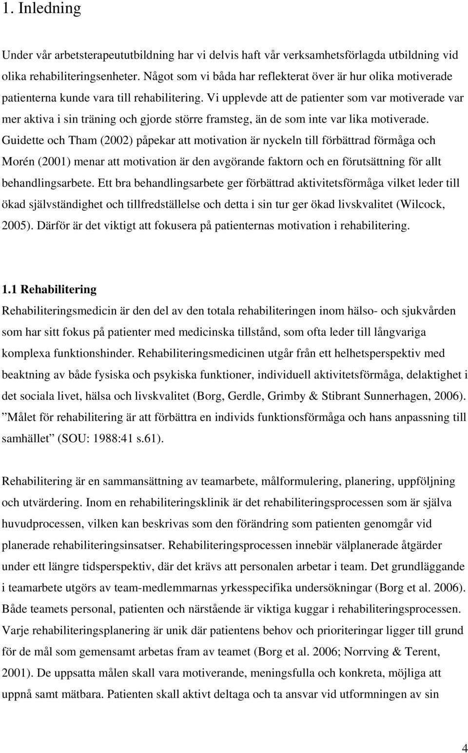 Vi upplevde att de patienter som var motiverade var mer aktiva i sin träning och gjorde större framsteg, än de som inte var lika motiverade.