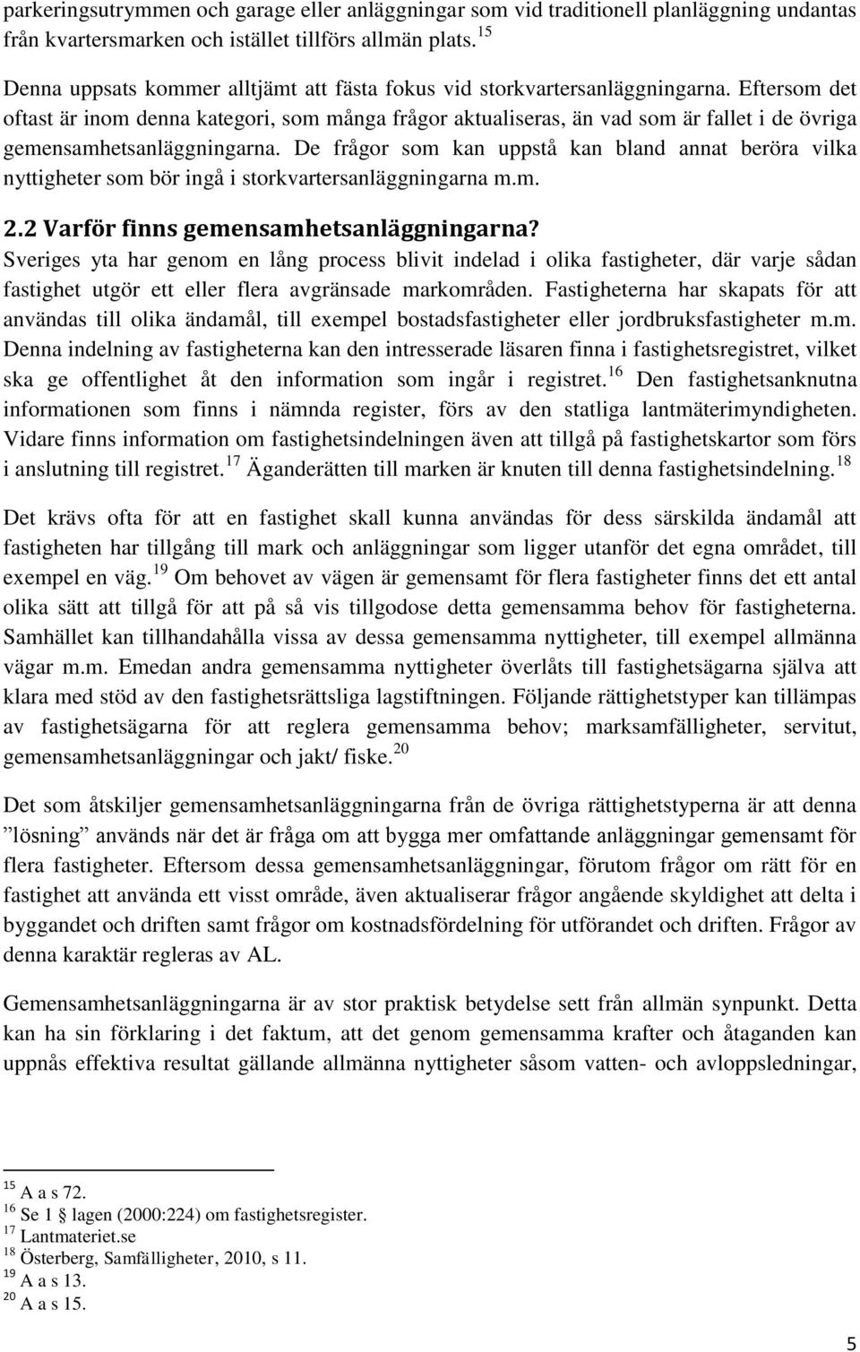 Eftersom det oftast är inom denna kategori, som många frågor aktualiseras, än vad som är fallet i de övriga gemensamhetsanläggningarna.