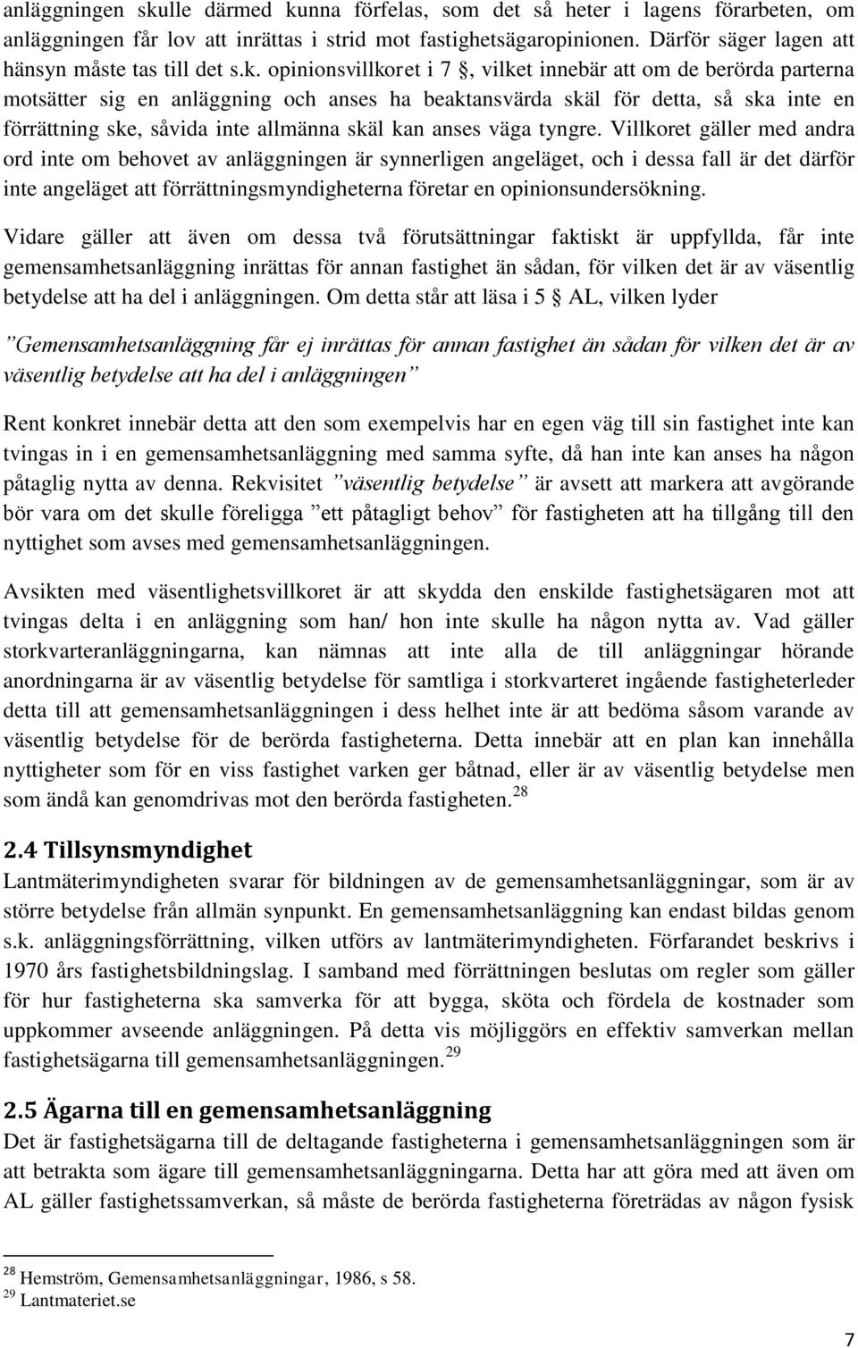 opinionsvillkoret i 7, vilket innebär att om de berörda parterna motsätter sig en anläggning och anses ha beaktansvärda skäl för detta, så ska inte en förrättning ske, såvida inte allmänna skäl kan