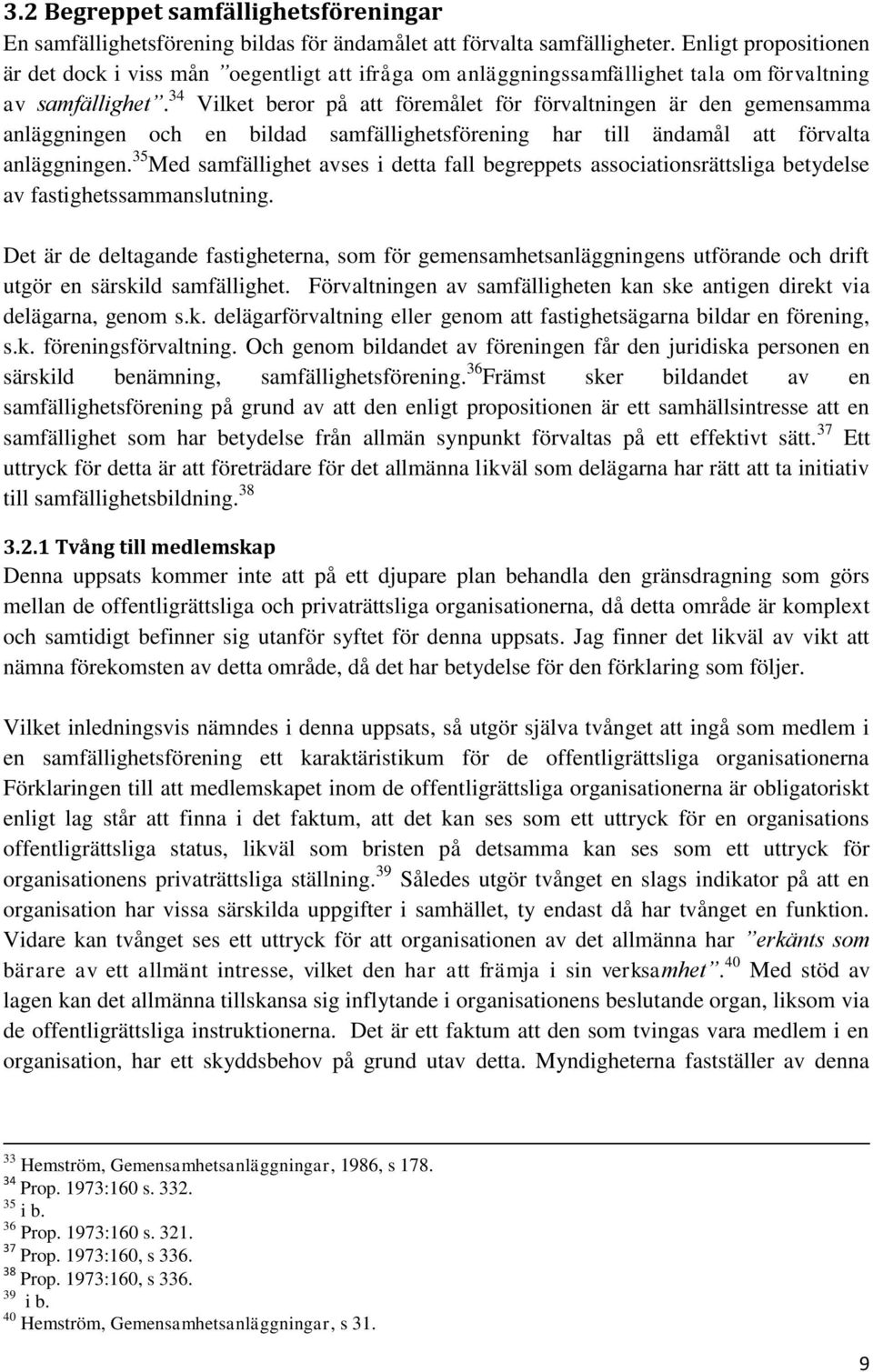 34 Vilket beror på att föremålet för förvaltningen är den gemensamma anläggningen och en bildad samfällighetsförening har till ändamål att förvalta anläggningen.