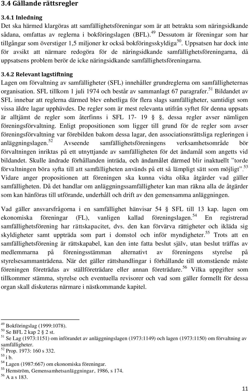 Uppsatsen har dock inte för avsikt att närmare redogöra för de näringsidkande samfällighetsföreningarna, då uppsatsens problem berör de icke näringsidkande samfällighetsföreningarna. 3.4.