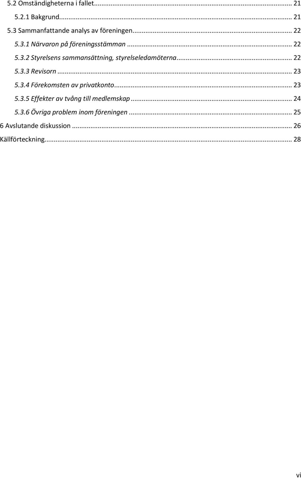 .. 22 5.3.3 Revisorn... 23 5.3.4 Förekomsten av privatkonto... 23 5.3.5 Effekter av tvång till medlemskap.