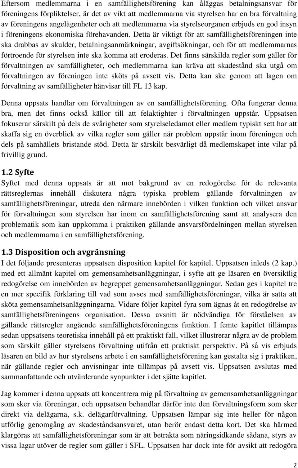 Detta är viktigt för att samfällighetsföreningen inte ska drabbas av skulder, betalningsanmärkningar, avgiftsökningar, och för att medlemmarnas förtroende för styrelsen inte ska komma att eroderas.