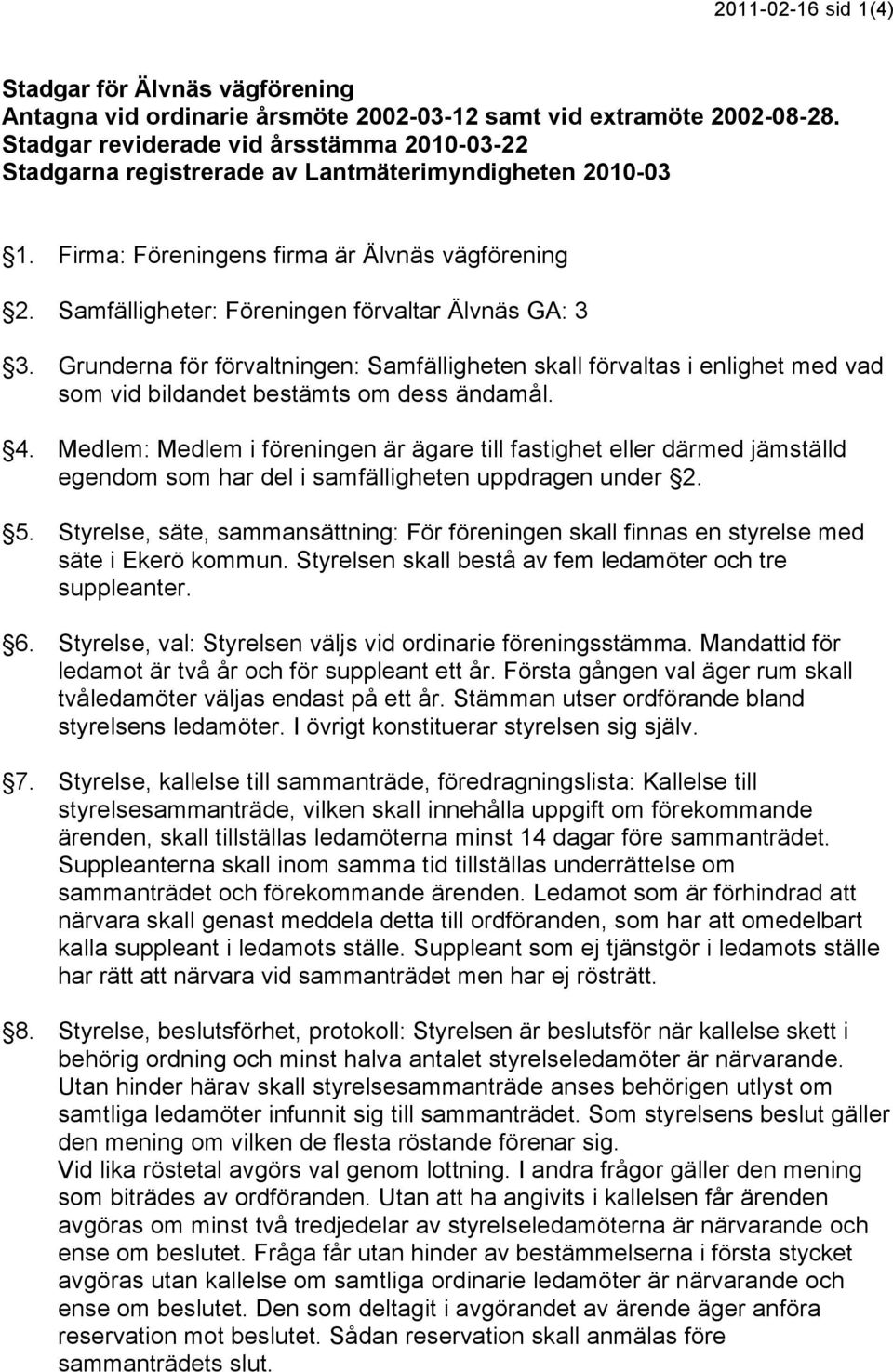 Samfälligheter: Föreningen förvaltar Älvnäs GA: 3 3. Grunderna för förvaltningen: Samfälligheten skall förvaltas i enlighet med vad som vid bildandet bestämts om dess ändamål. 4.