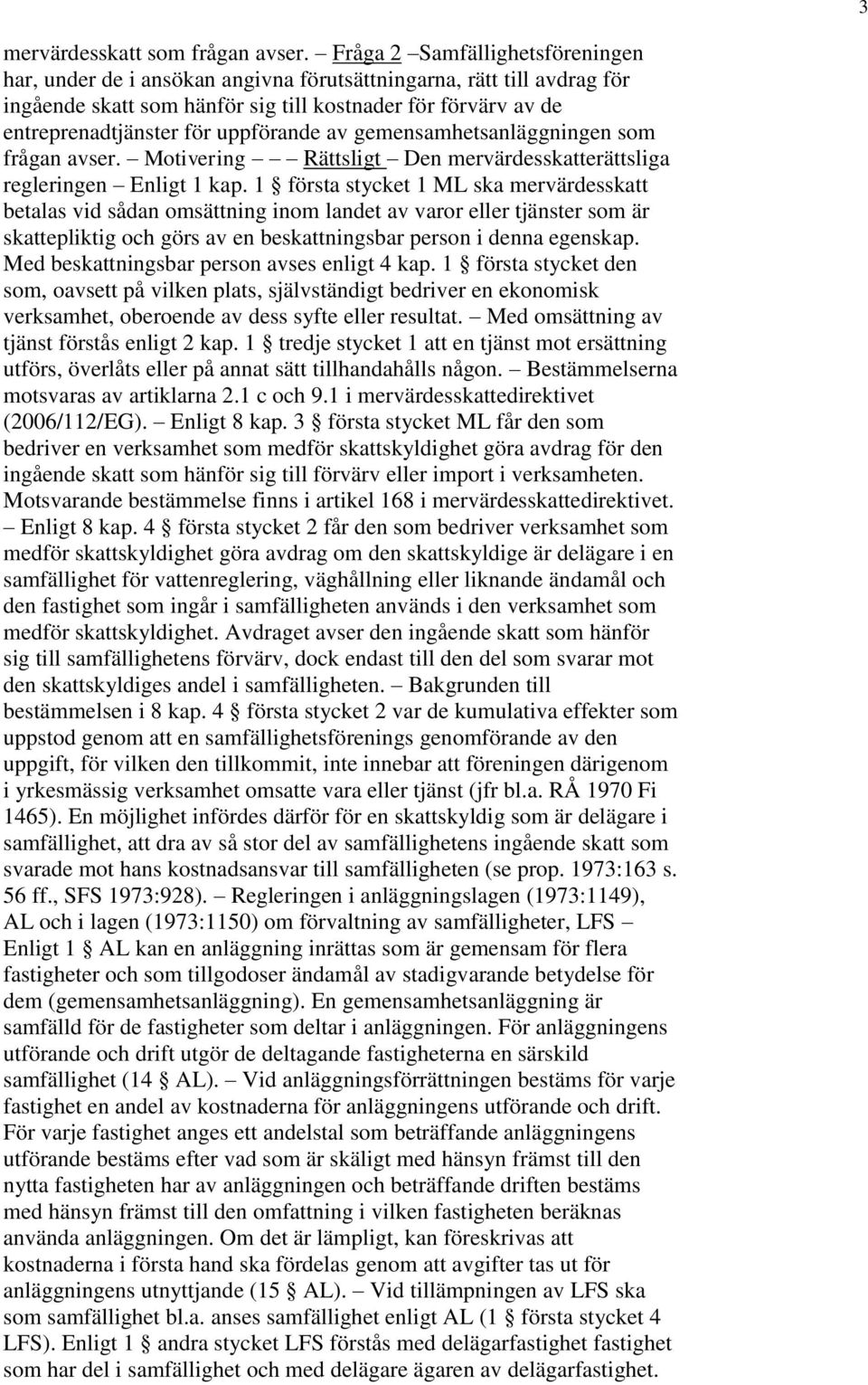 uppförande av gemensamhetsanläggningen som frågan avser. Motivering Rättsligt Den mervärdesskatterättsliga regleringen Enligt 1 kap.