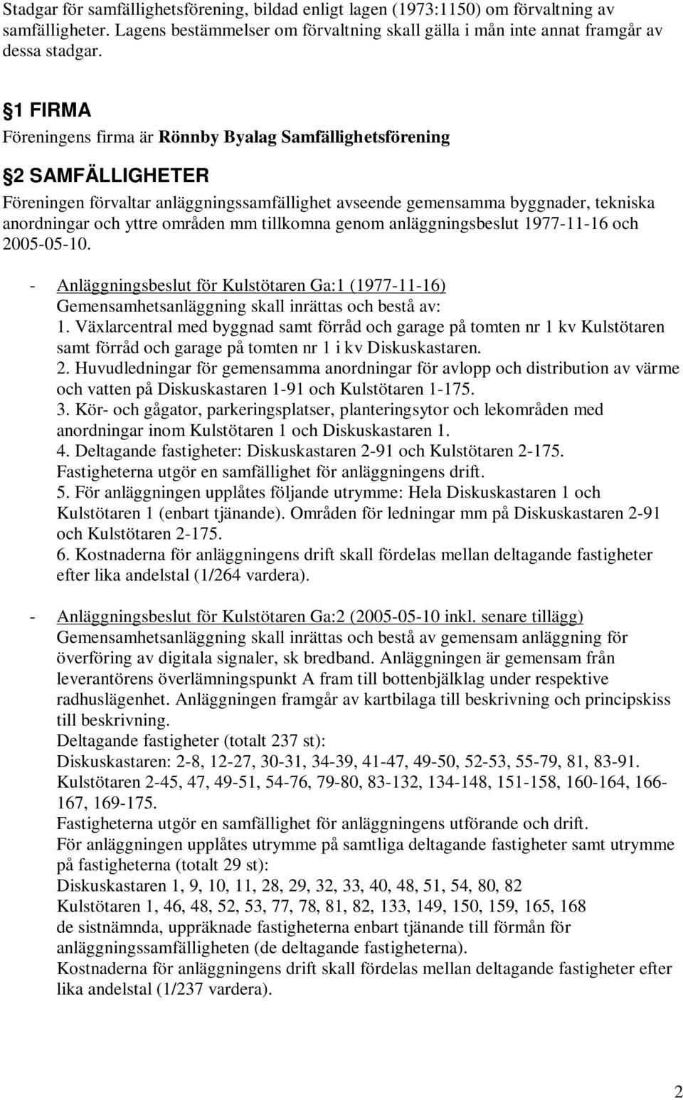 tillkomna genom anläggningsbeslut 1977-11-16 och 2005-05-10. - Anläggningsbeslut för Kulstötaren Ga:1 (1977-11-16) Gemensamhetsanläggning skall inrättas och bestå av: 1.