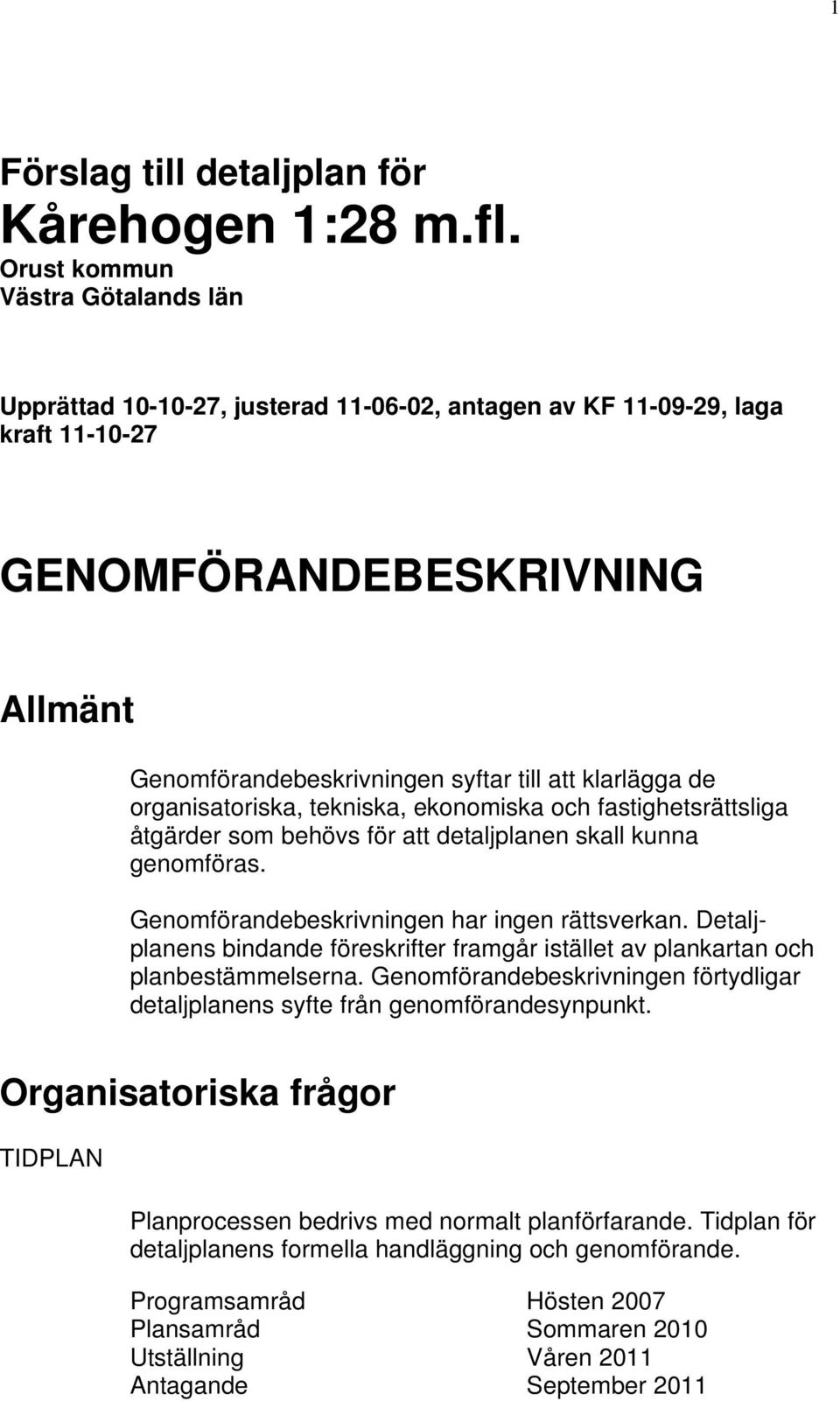 klarlägga de organisatoriska, tekniska, ekonomiska och fastighetsrättsliga åtgärder som behövs för att detaljplanen skall kunna genomföras. Genomförandebeskrivningen har ingen rättsverkan.