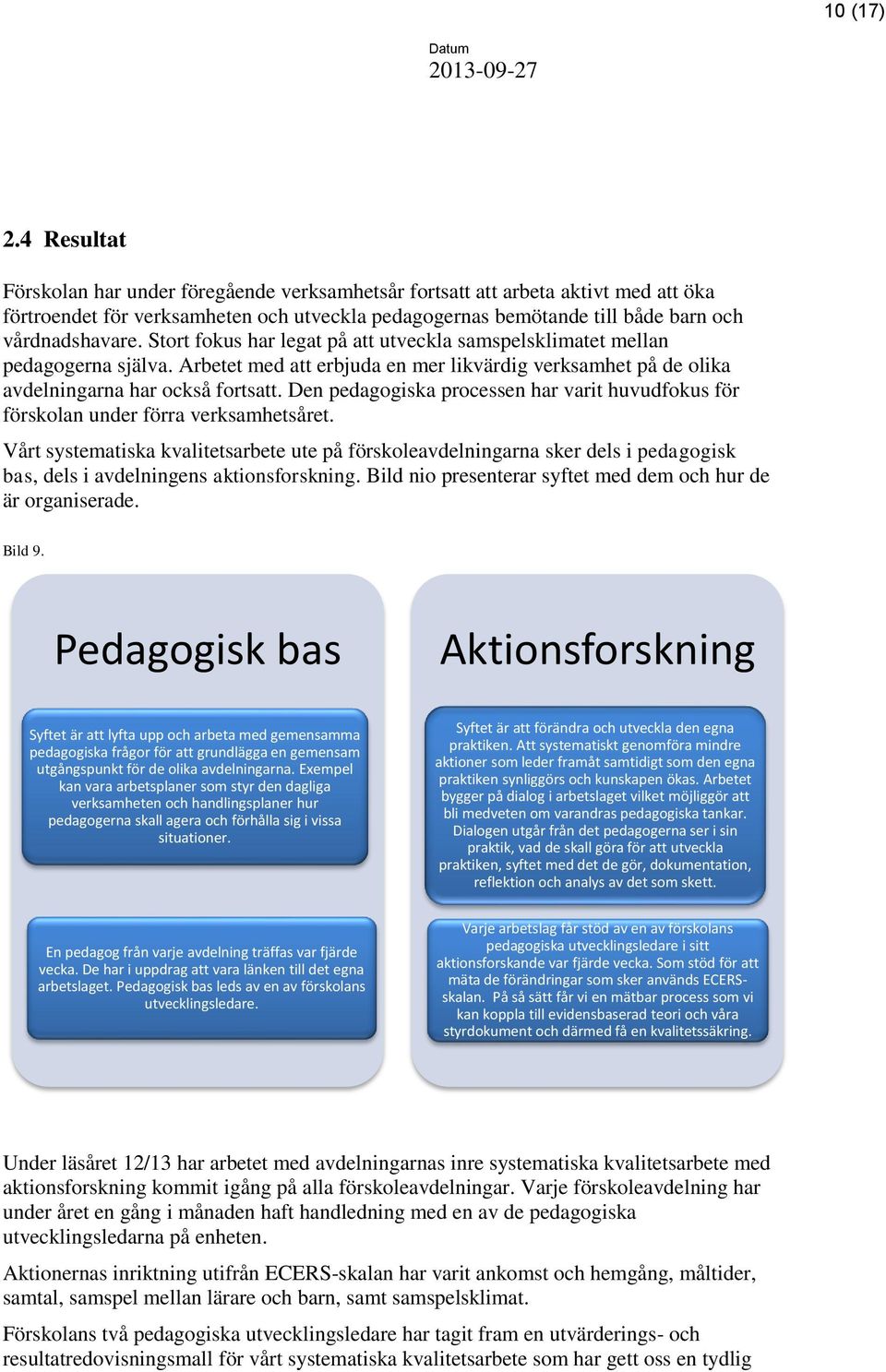 Stort fokus har legat på att utveckla samspelsklimatet mellan pedagogerna själva. Arbetet med att erbjuda en mer likvärdig verksamhet på de olika avdelningarna har också fortsatt.