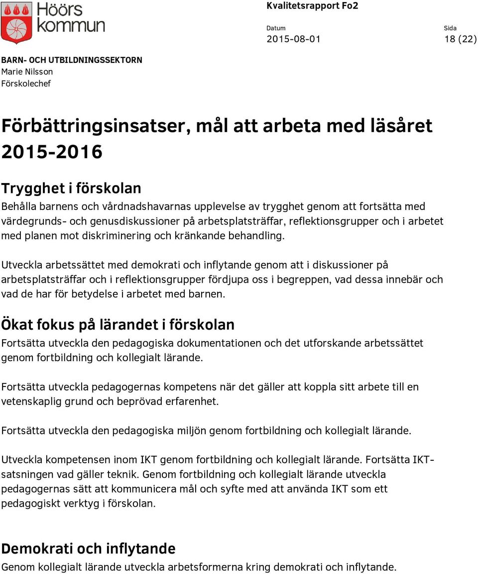 Utveckla arbetssättet med demokrati och inflytande genom att i diskussioner på arbetsplatsträffar och i reflektionsgrupper fördjupa oss i begreppen, vad dessa innebär och vad de har för betydelse i