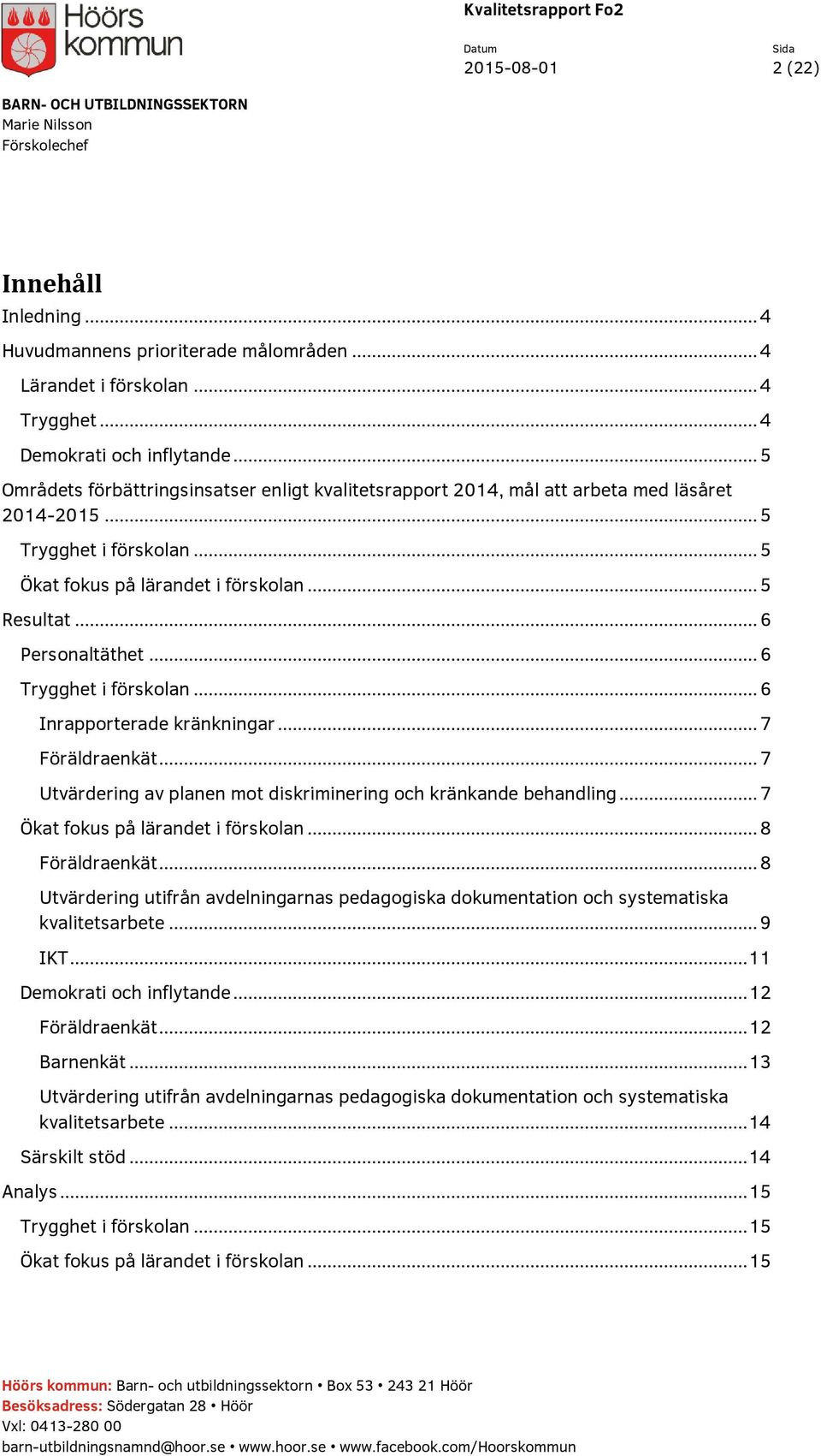 .. 6 Trygghet i förskolan... 6 Inrapporterade kränkningar... 7 Föräldraenkät... 7 Utvärdering av planen mot diskriminering och kränkande behandling... 7 Ökat fokus på lärandet i förskolan.