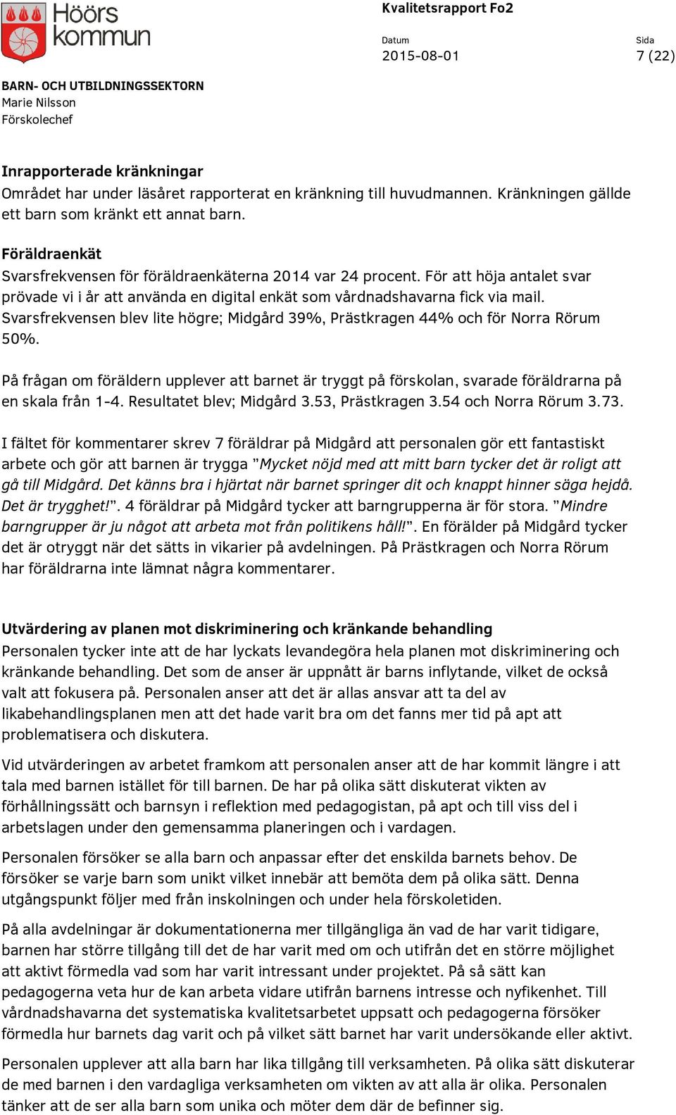 Svarsfrekvensen blev lite högre; Midgård 39%, Prästkragen 44% och för Norra Rörum 50%. På frågan om föräldern upplever att barnet är tryggt på förskolan, svarade föräldrarna på en skala från 1-4.