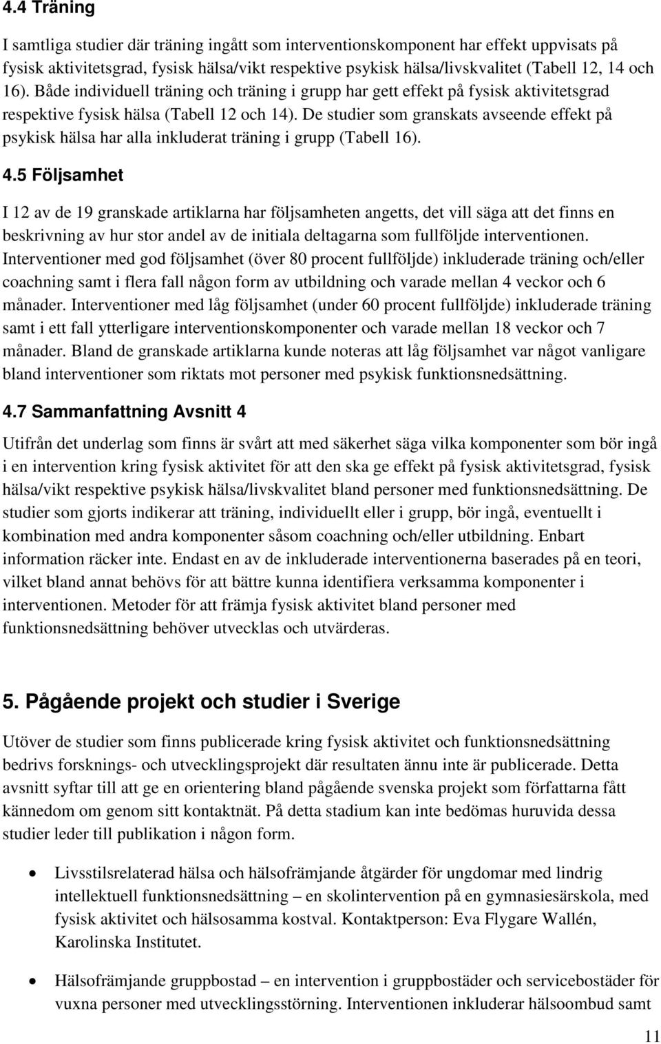 De studier som granskats avseende effekt på psykisk hälsa har alla inkluderat träning i grupp (Tabell 16). 4.