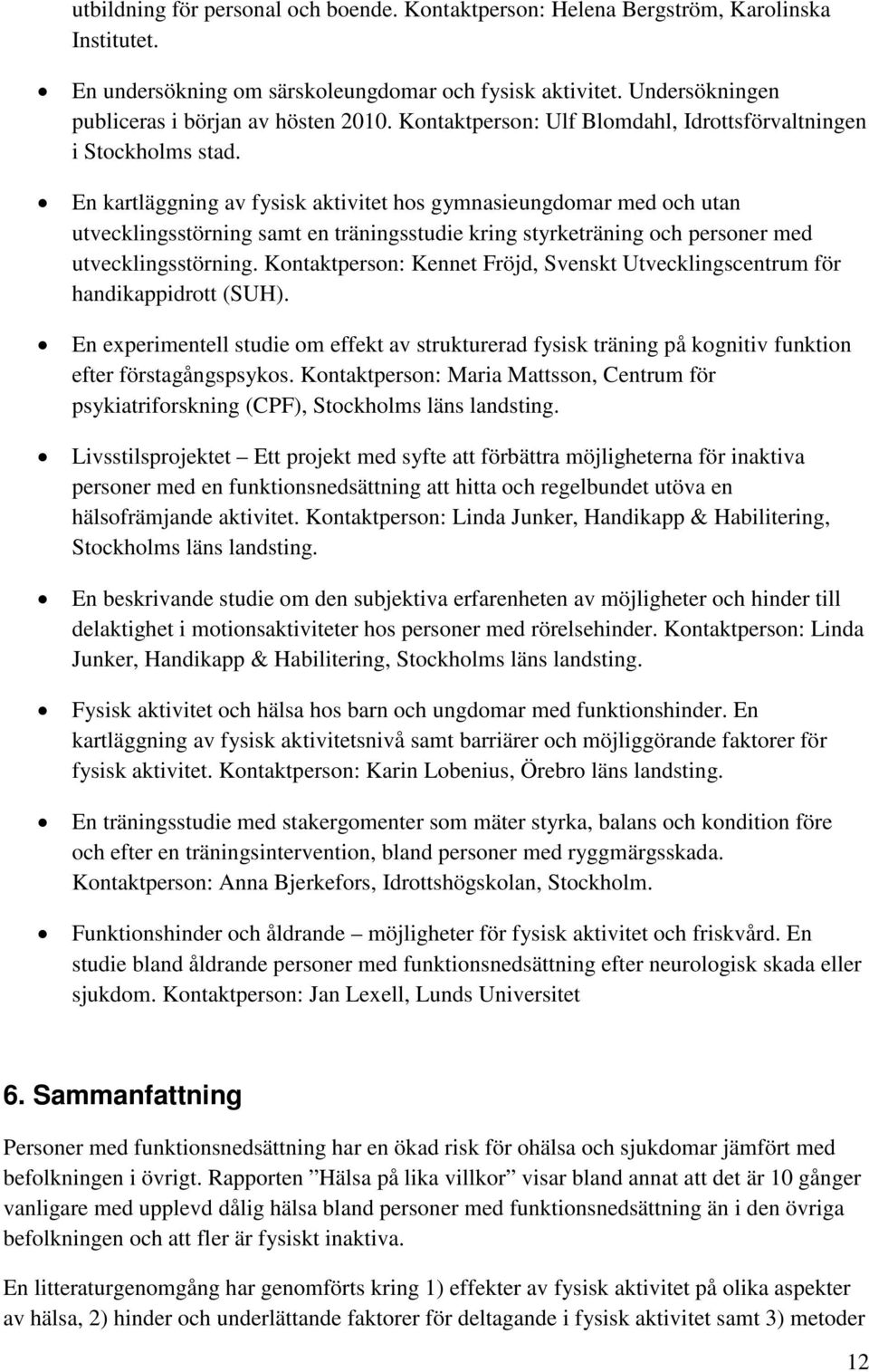 En kartläggning av fysisk aktivitet hos gymnasieungdomar med och utan utvecklingsstörning samt en träningsstudie kring styrketräning och personer med utvecklingsstörning.