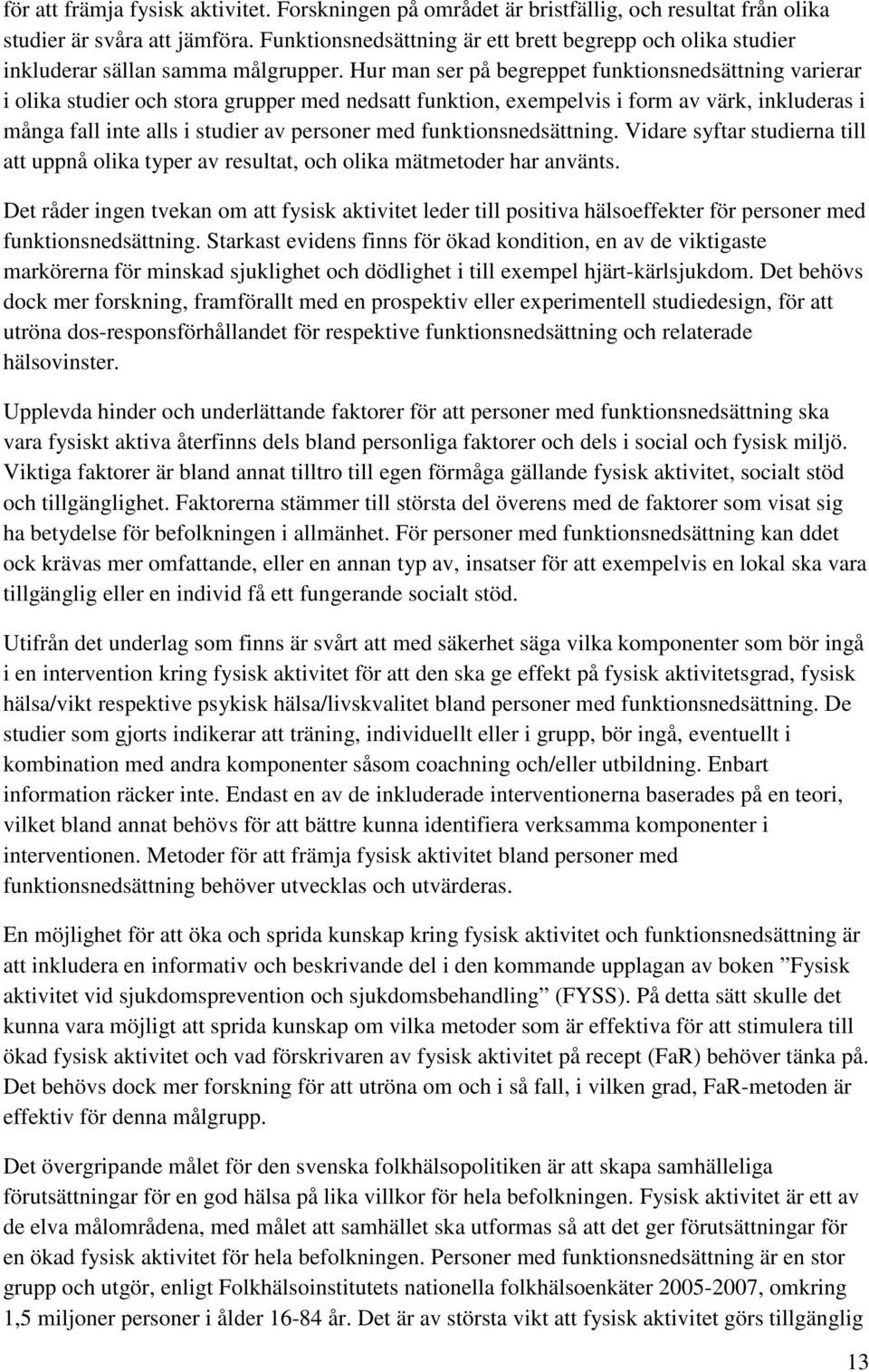 Hur man ser på begreppet funktionsnedsättning varierar i olika studier och stora grupper med nedsatt funktion, exempelvis i form av värk, inkluderas i många fall inte alls i studier av personer med